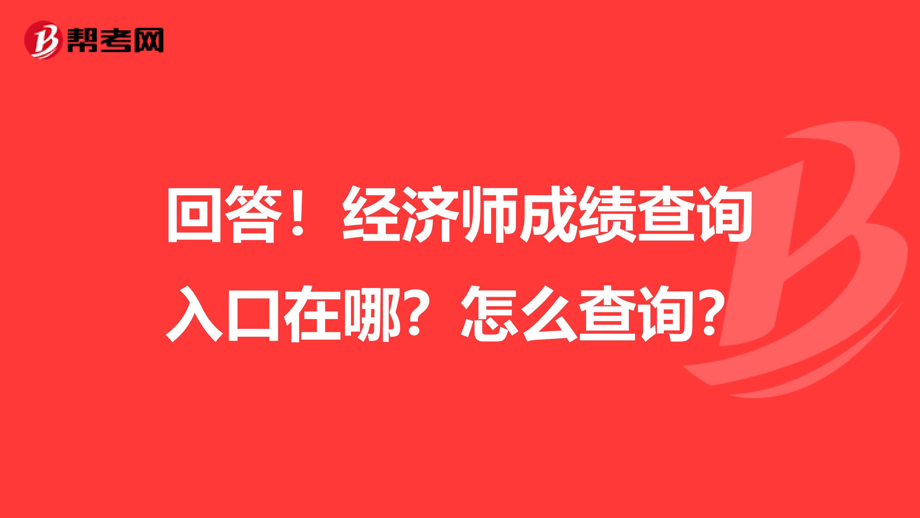 回答！经济师成绩查询入口在哪？怎么查询？