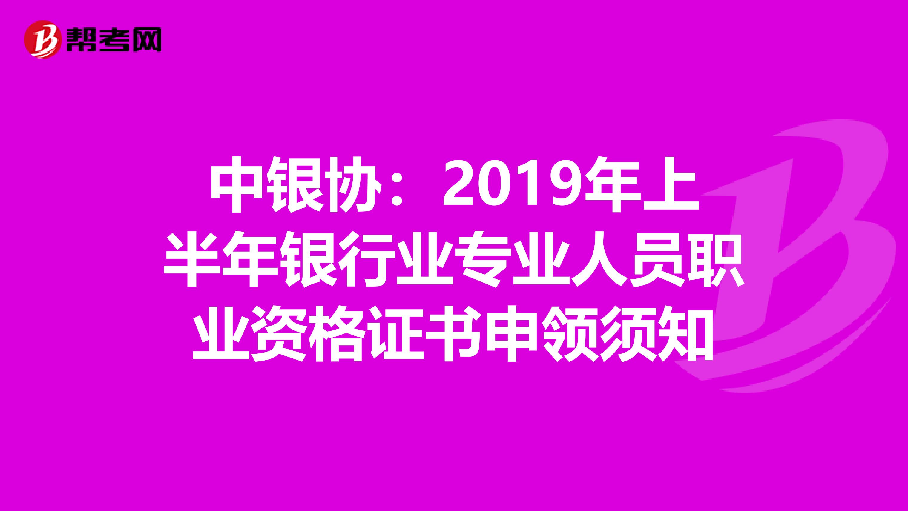 中银协：2019年上半年银行业专业人员职业资格证书申领须知