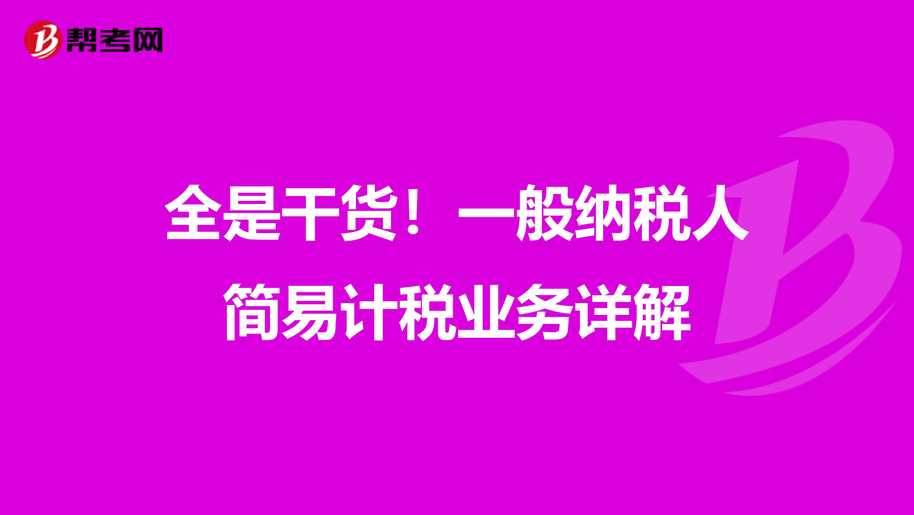 全是干货！一般纳税人简易计税业务详解