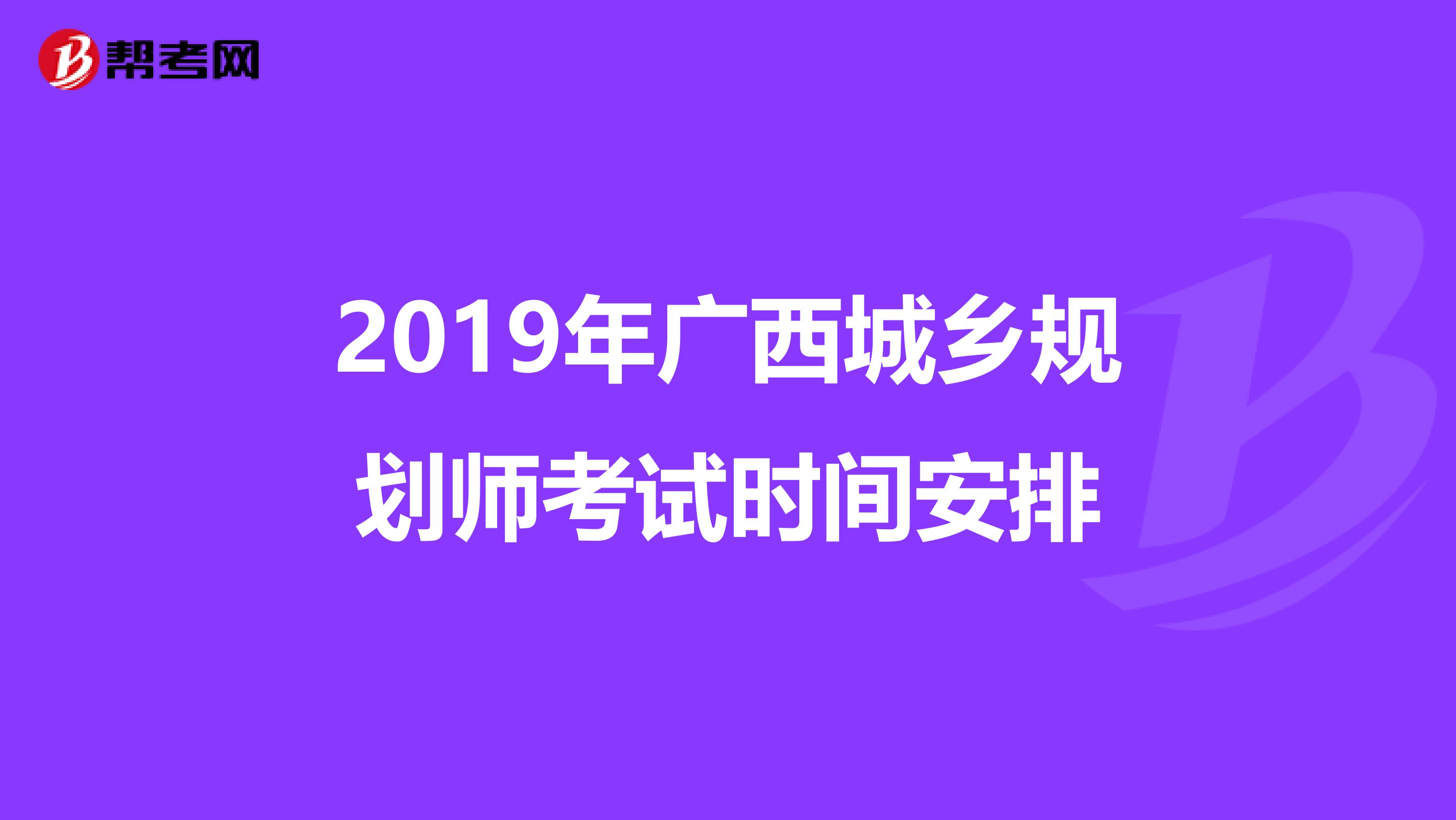 2019年广西城乡规划师考试时间安排