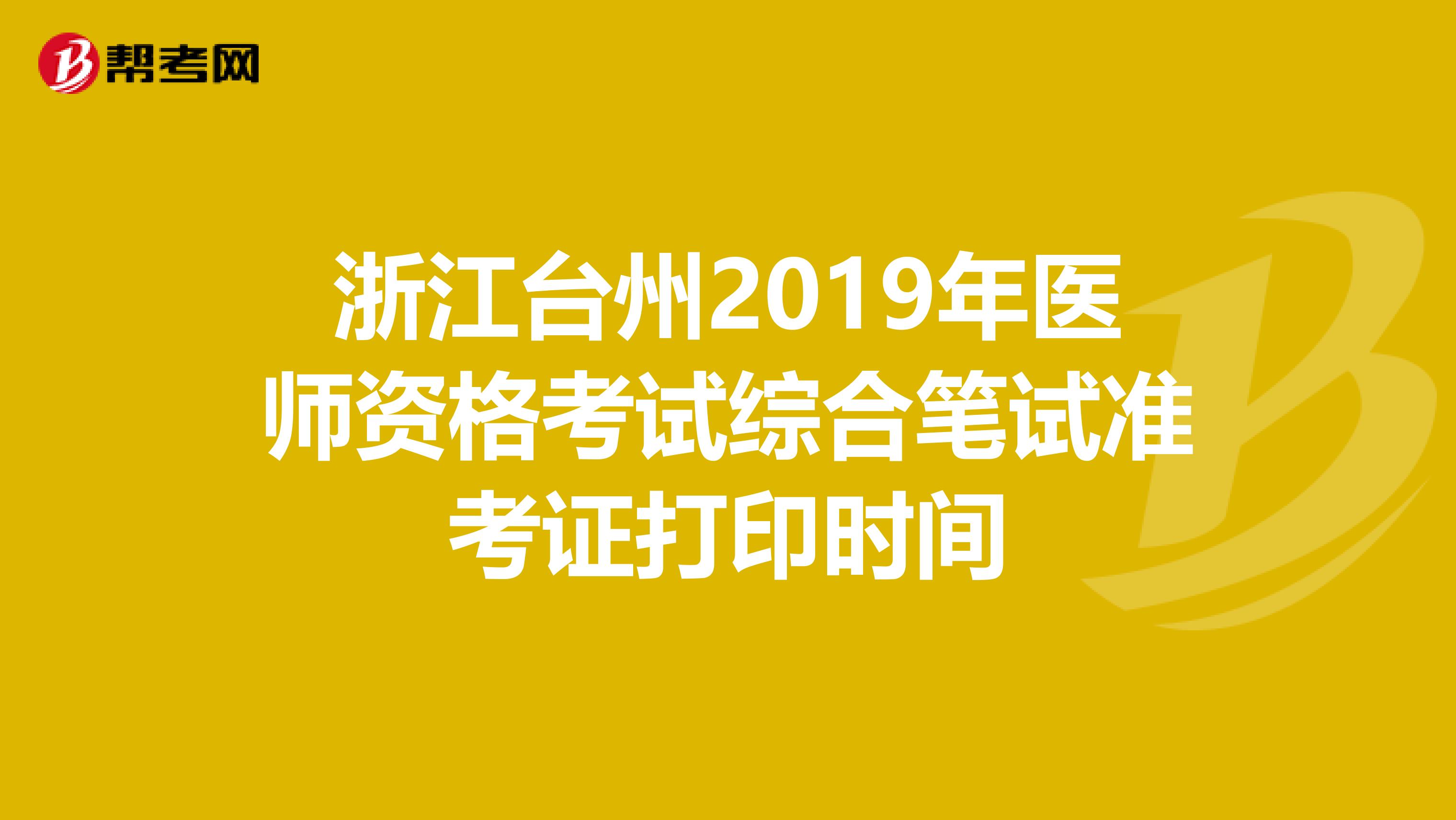 浙江台州2019年医师资格考试综合笔试准考证打印时间