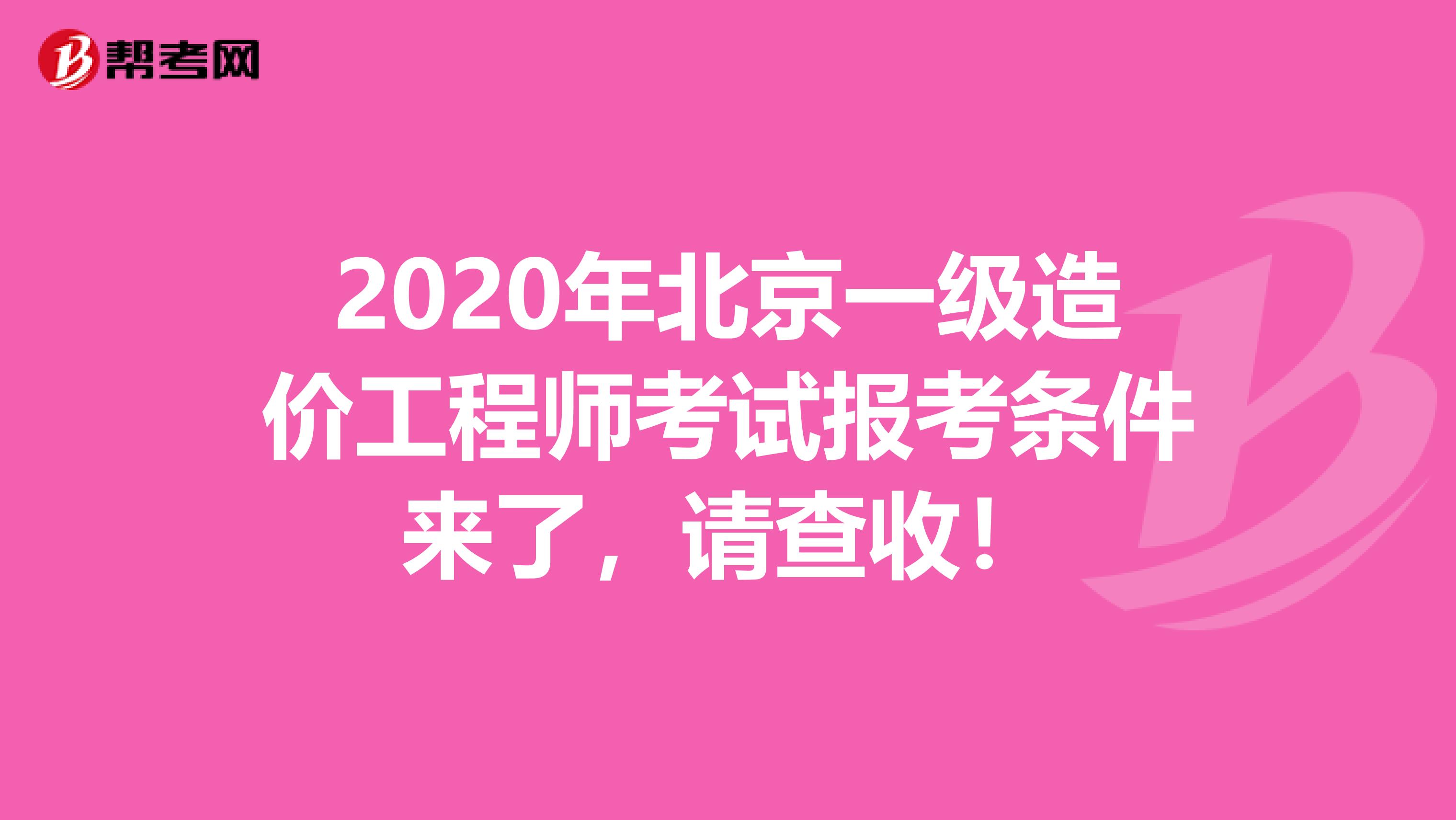 2020年北京一级造价工程师考试报考条件来了，请查收！