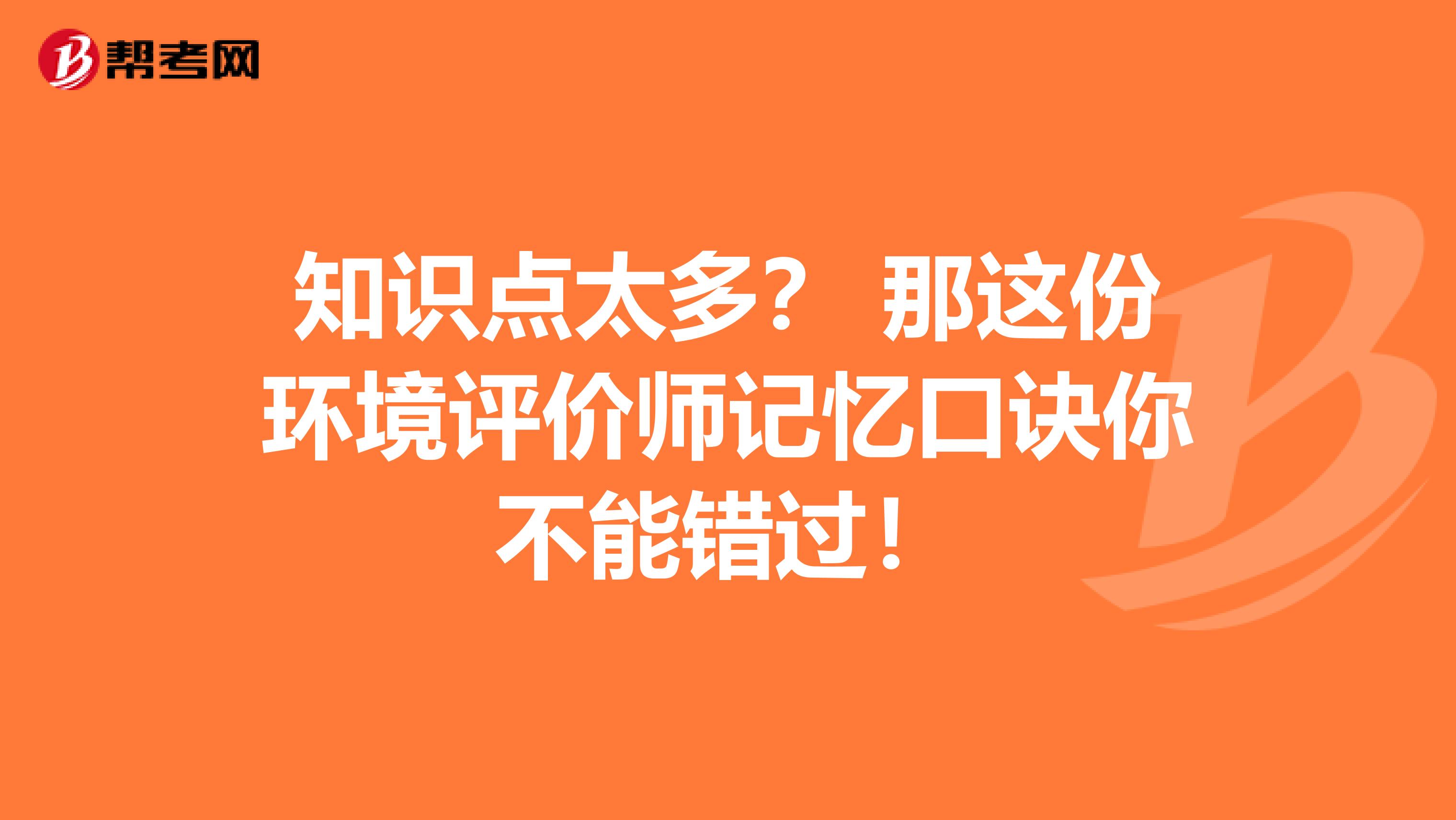 知识点太多？ 那这份环境评价师记忆口诀你不能错过！