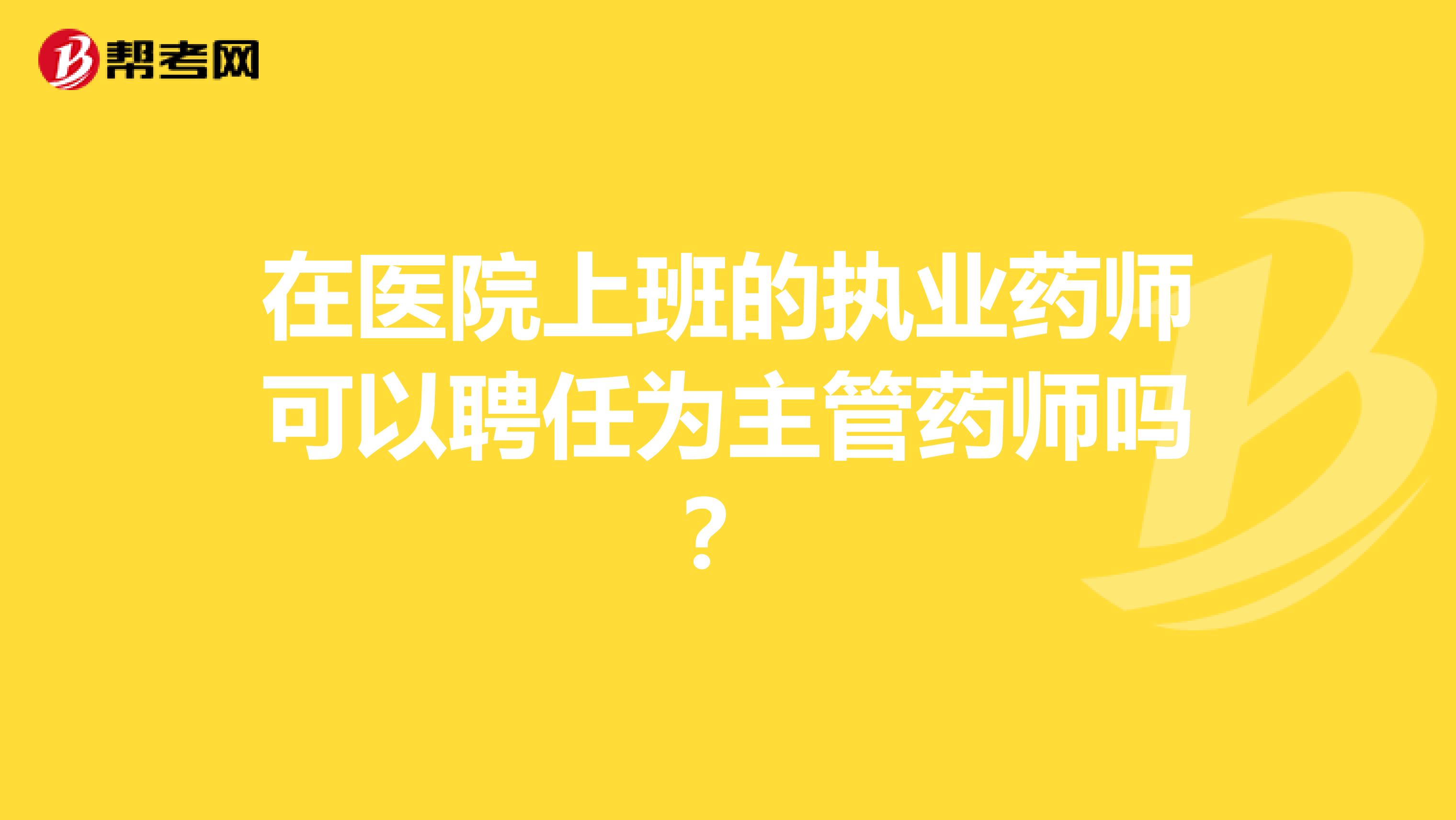 在医院上班的执业药师可以聘任为主管药师吗？