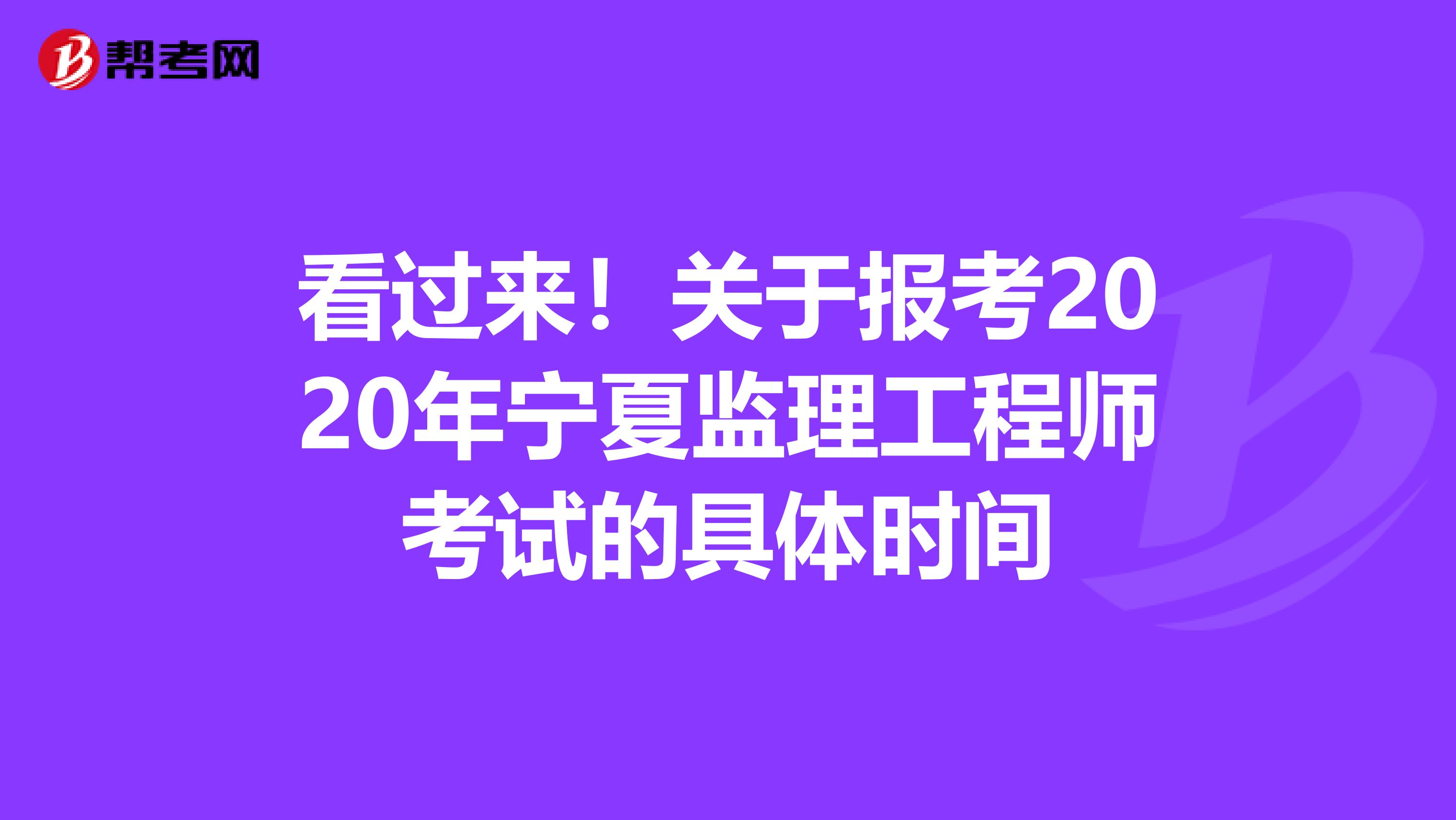 看过来！关于报考2020年宁夏监理工程师考试的具体时间