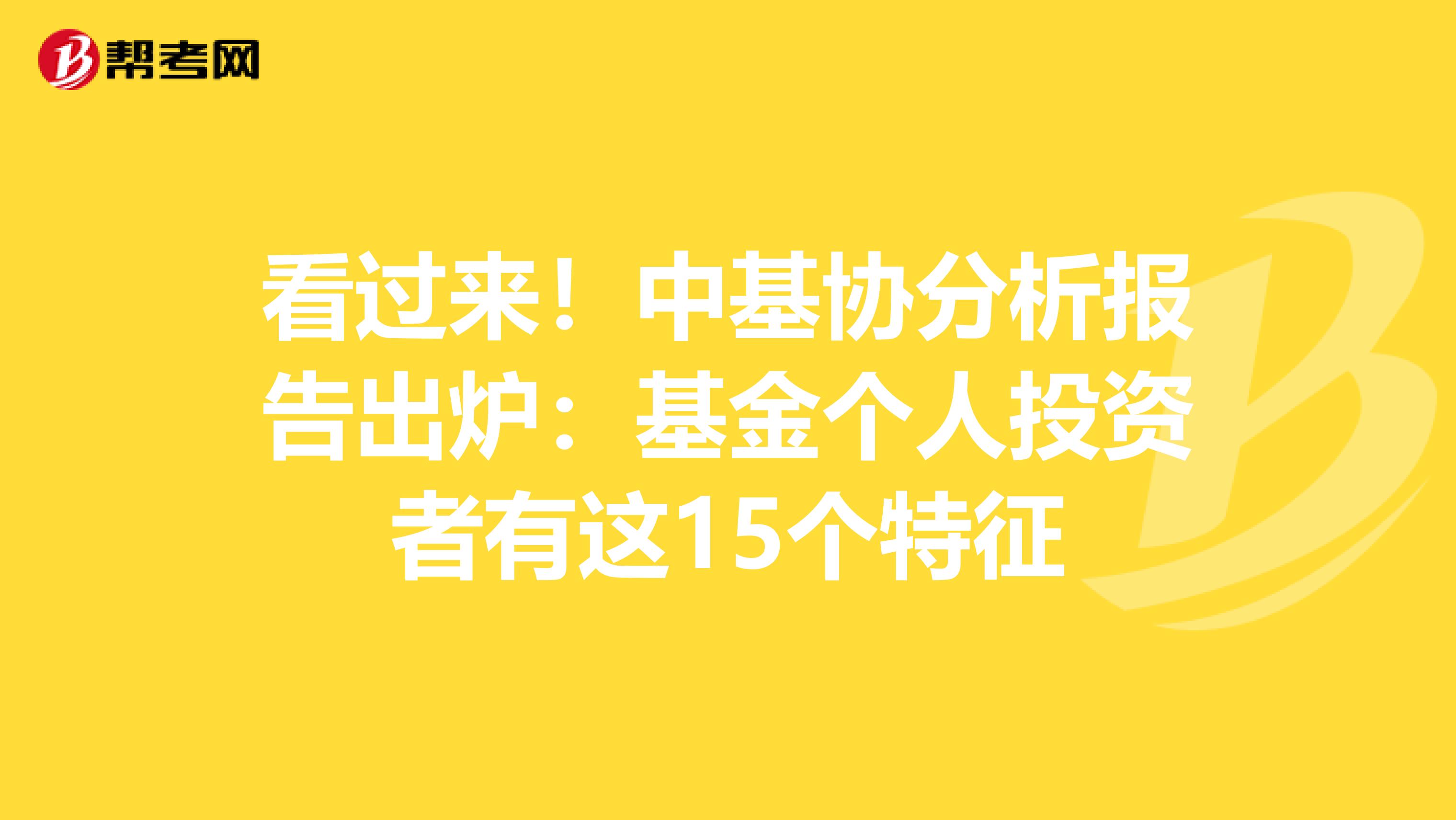 看过来！中基协分析报告出炉：基金个人投资者有这15个特征