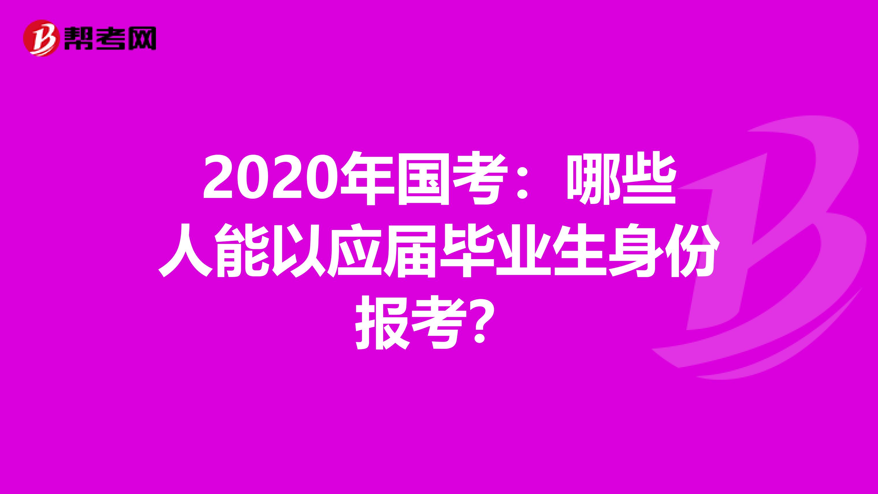 2020年国考：哪些人能以应届毕业生身份报考？