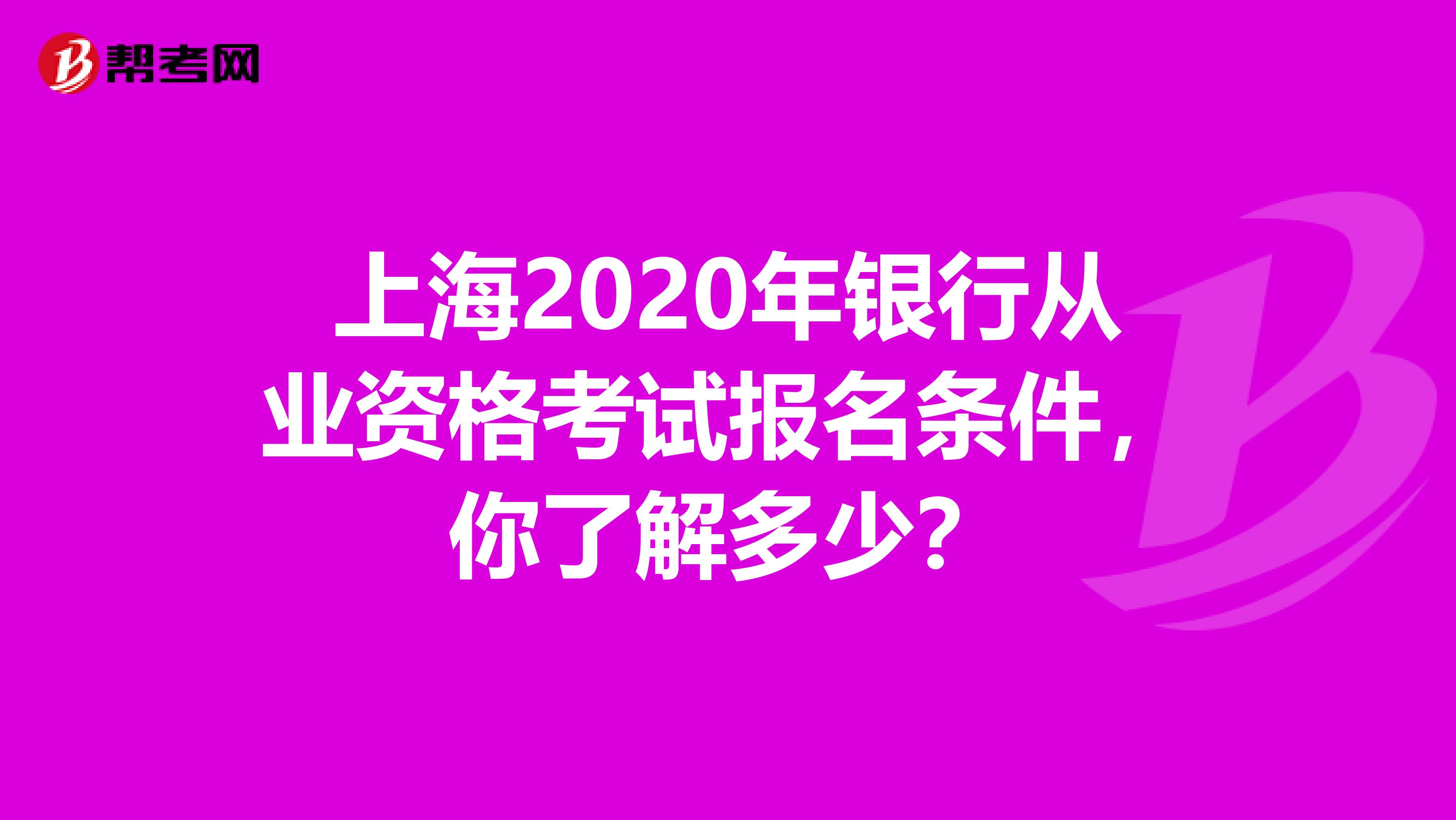 上海2020年银行从业资格考试报名条件，你了解多少？