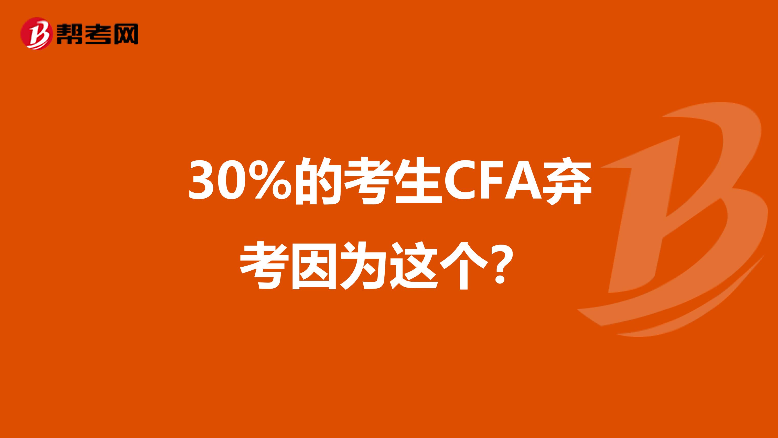 30%的考生CFA弃考因为这个？