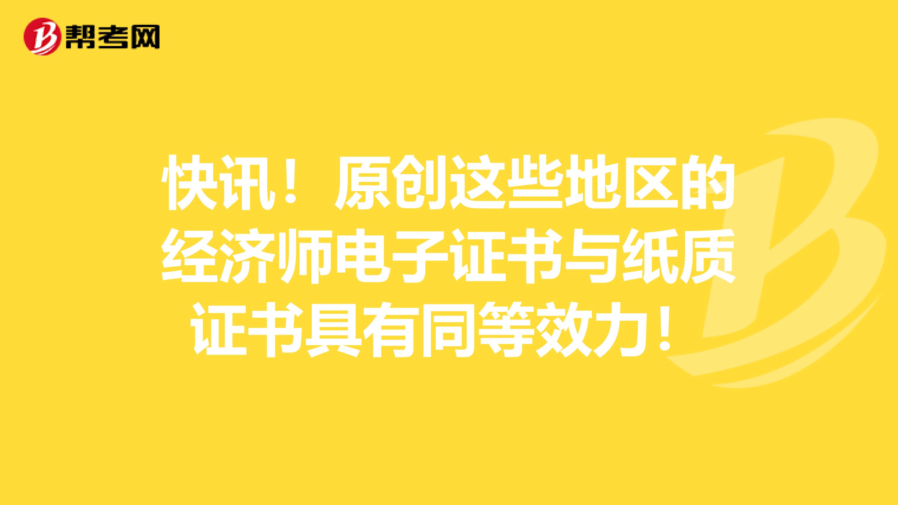 快讯！原创这些地区的经济师电子证书与纸质证书具有同等效力！