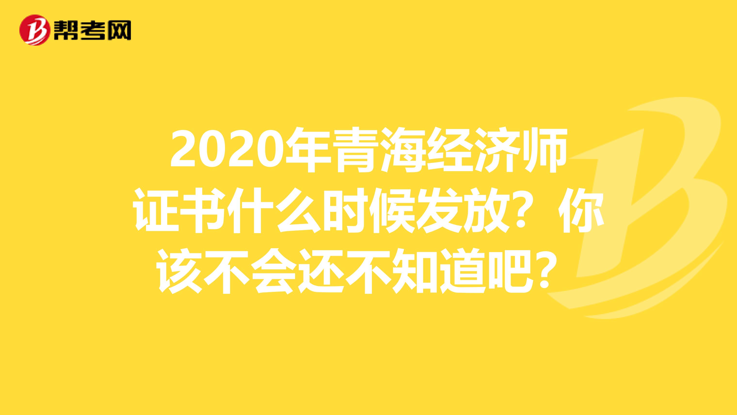 2020年青海经济师证书什么时候发放？你该不会还不知道吧？