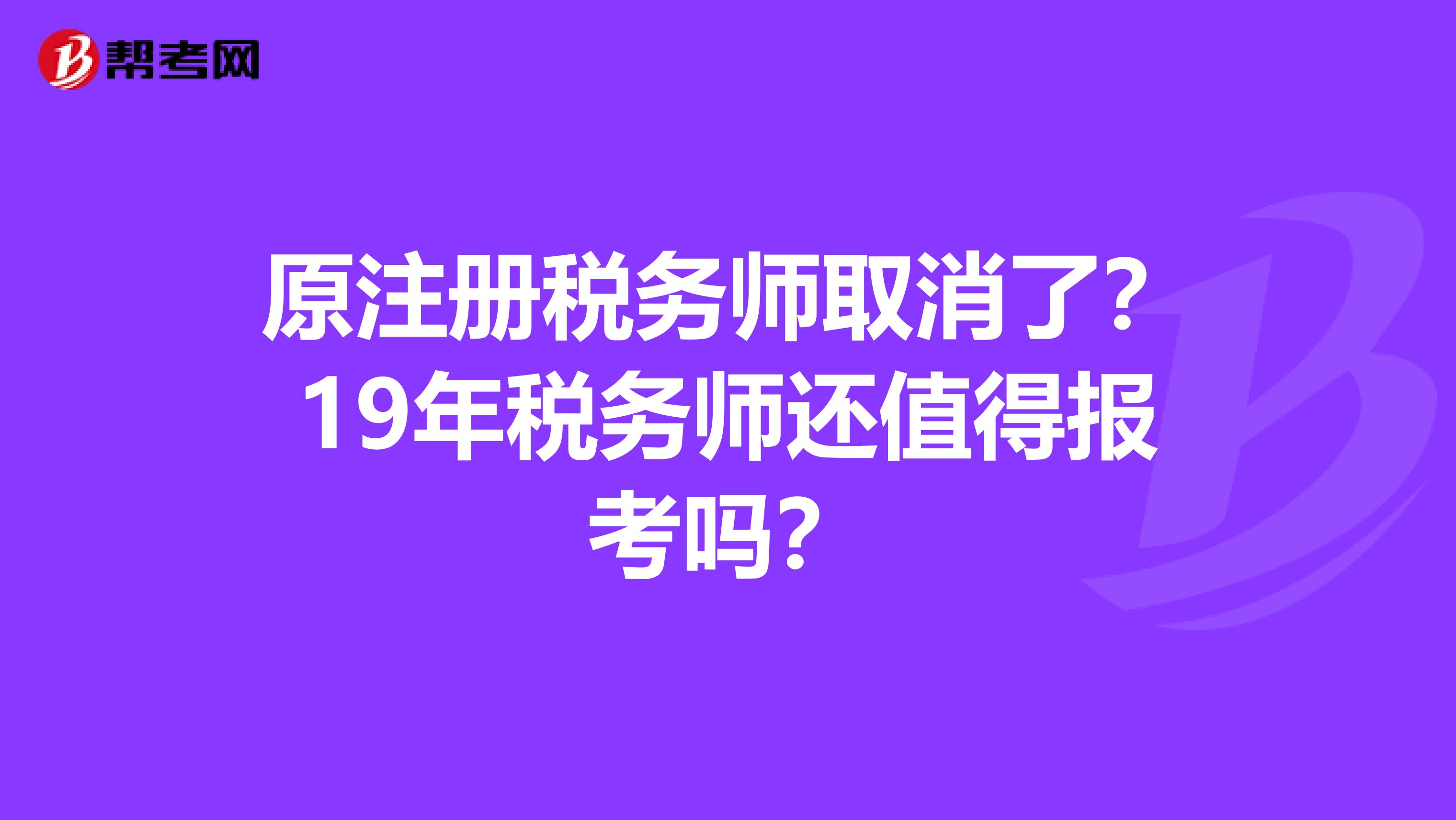原注冊稅務師取消了？19年稅務師還值得報考嗎？