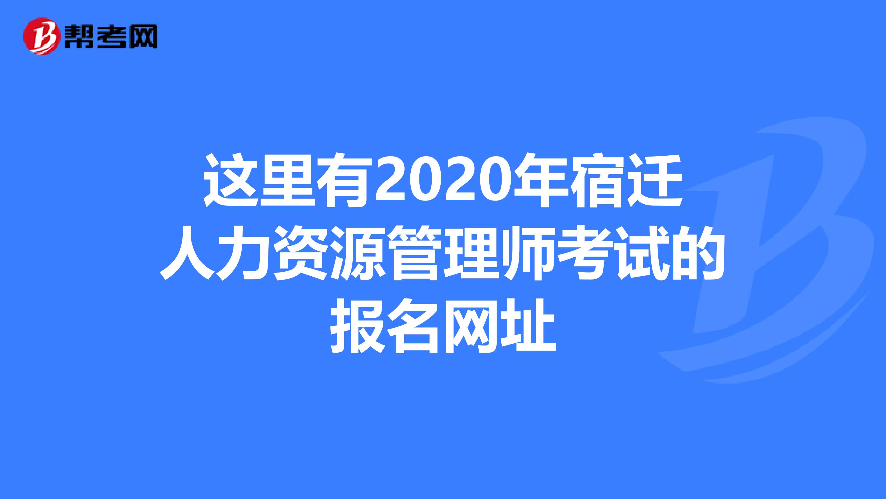 这里有2020年宿迁人力资源管理师考试的报名网址