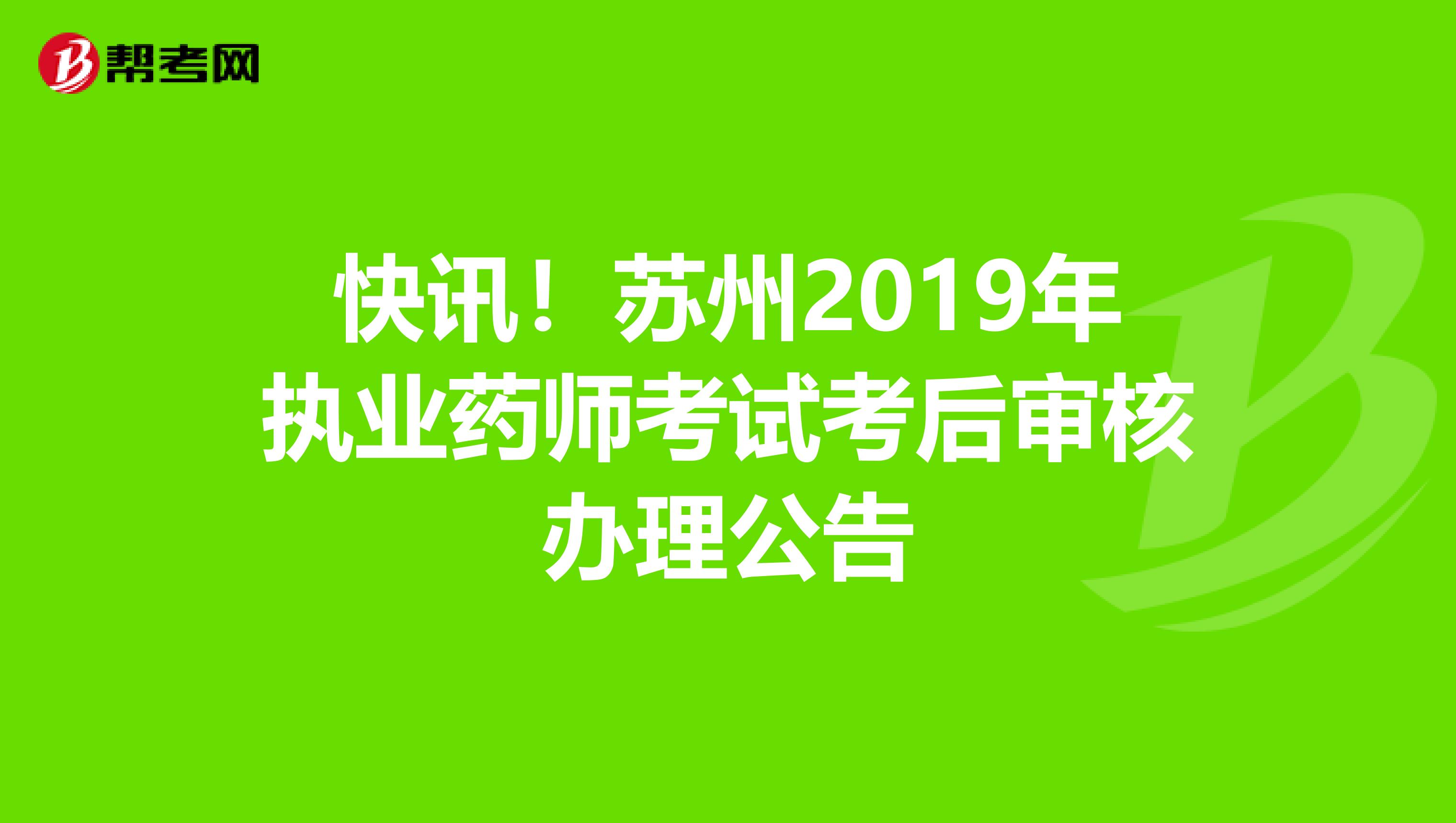 快讯！苏州2019年执业药师考试考后审核办理公告