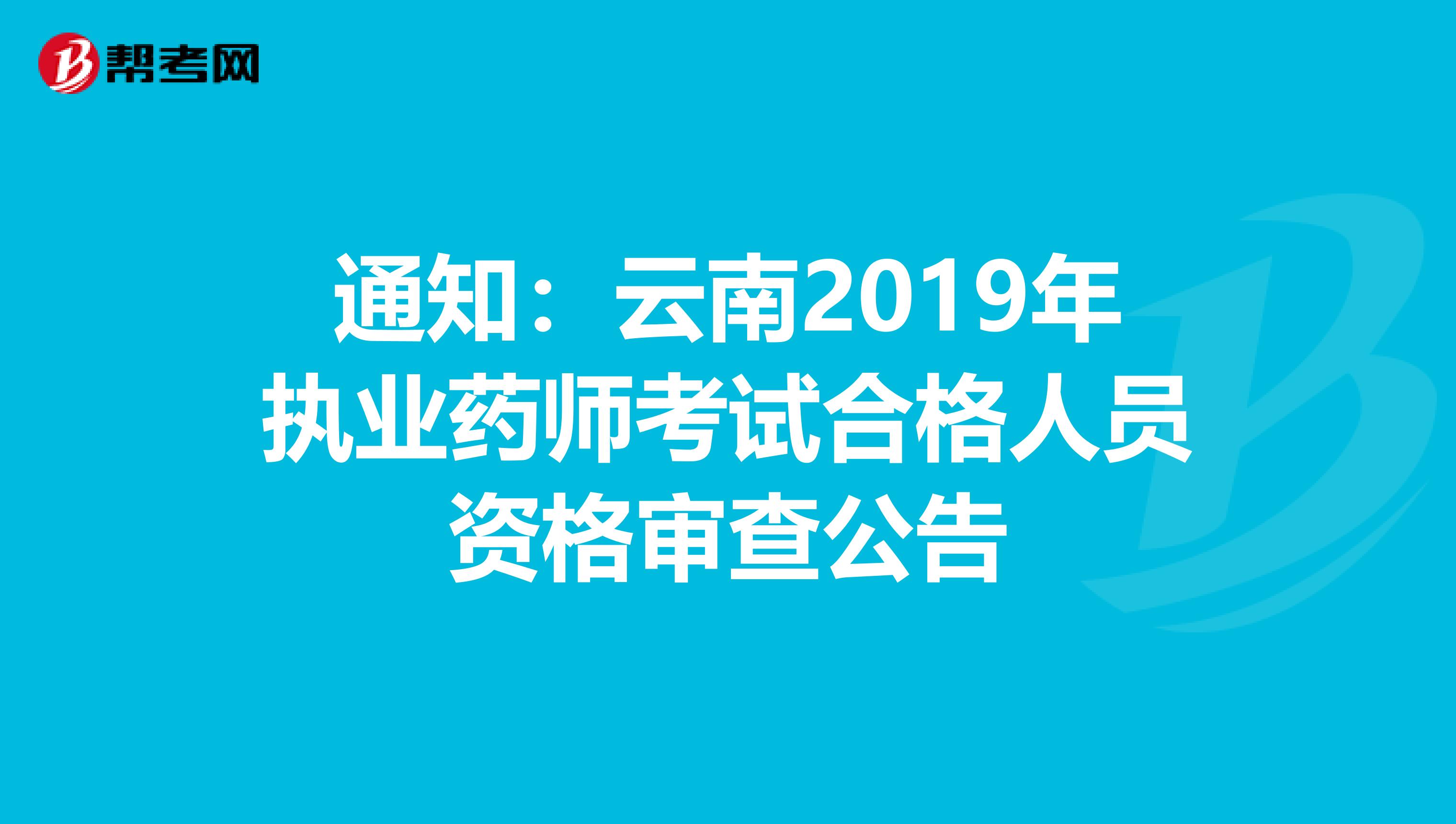 通知：云南2019年執業藥師考試合格人員資格審查公告