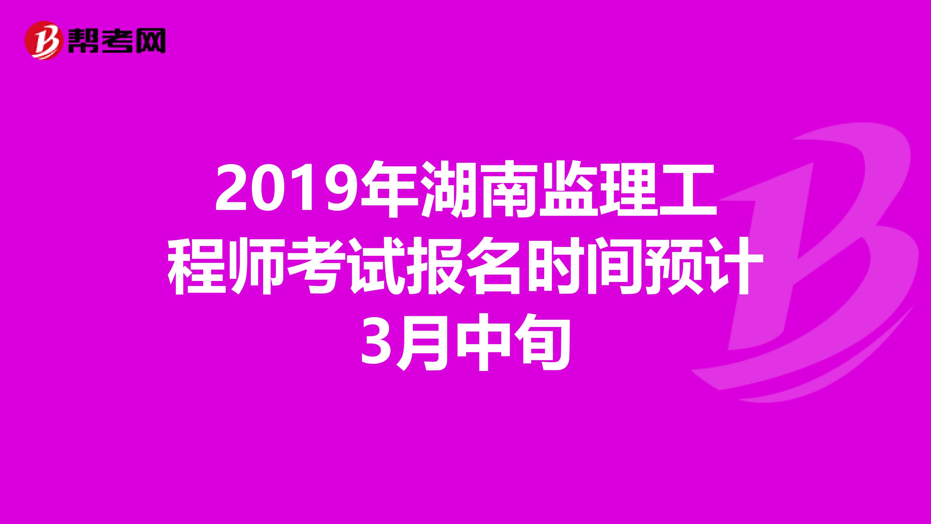 2019年湖南监理工程师考试报名时间预计3月中旬