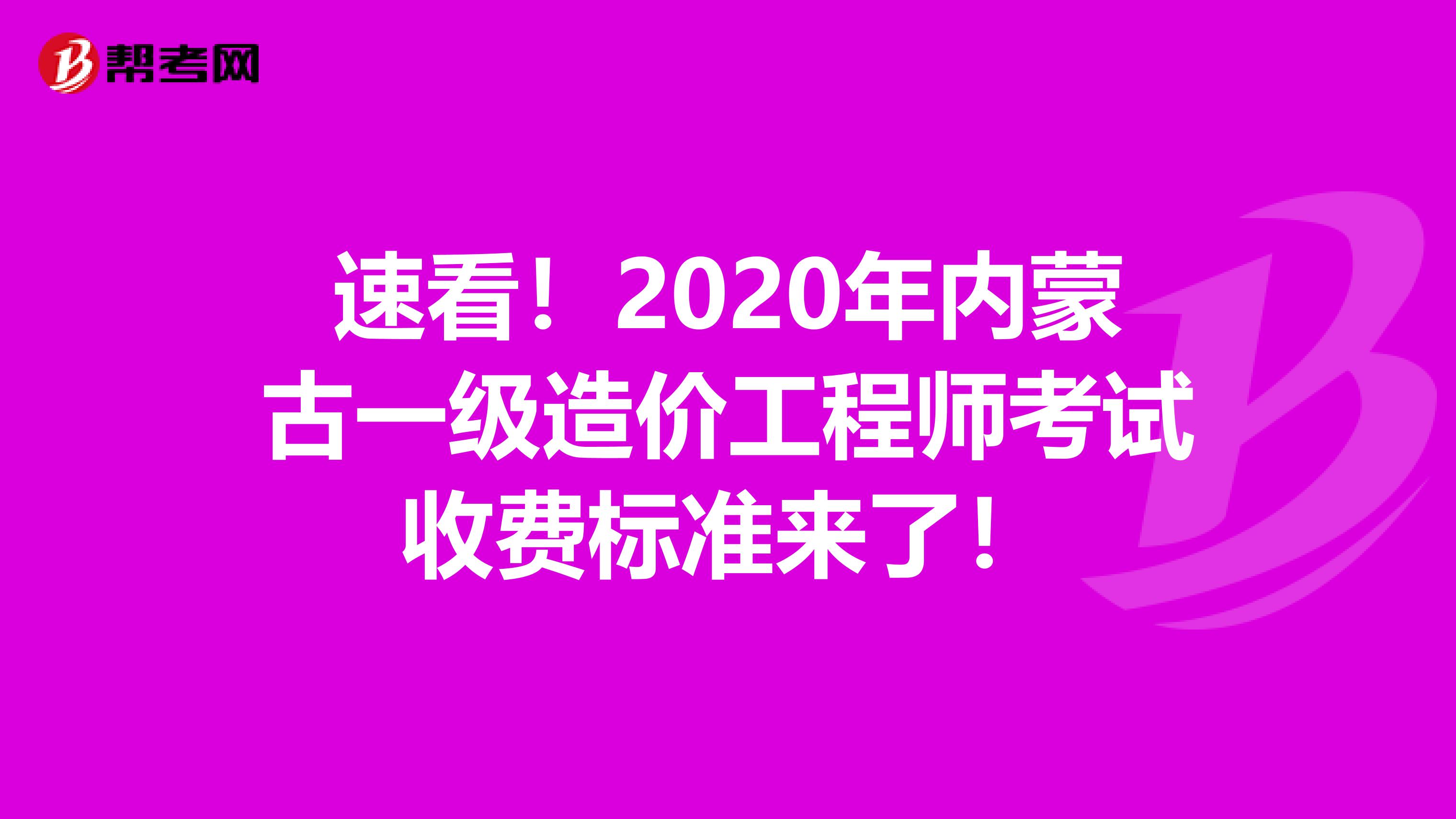 速看！2020年内蒙古一级造价工程师考试收费标准来了！