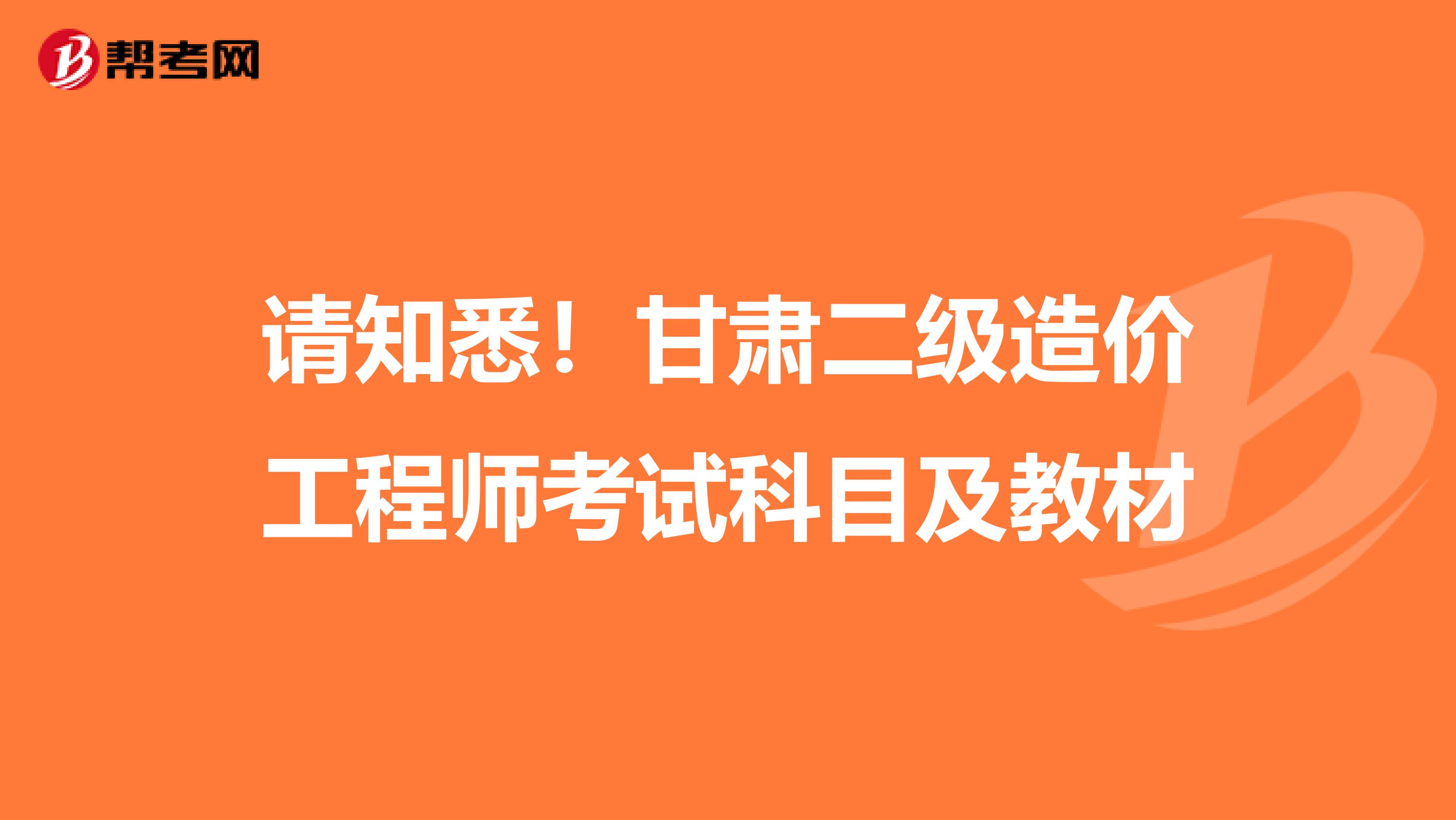请知悉！甘肃二级造价工程师考试科目及教材