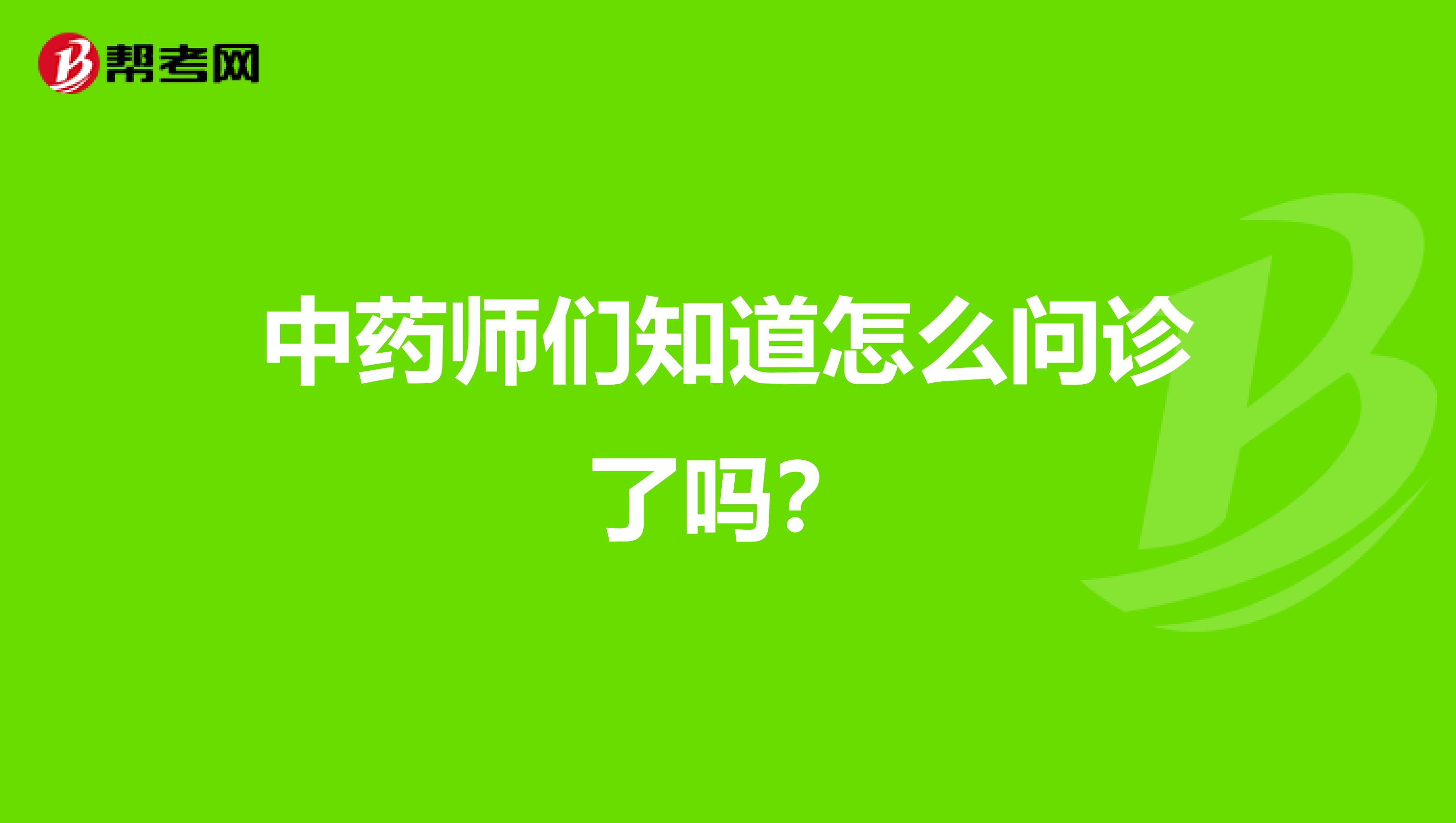 中药师们知道怎么问诊了吗？