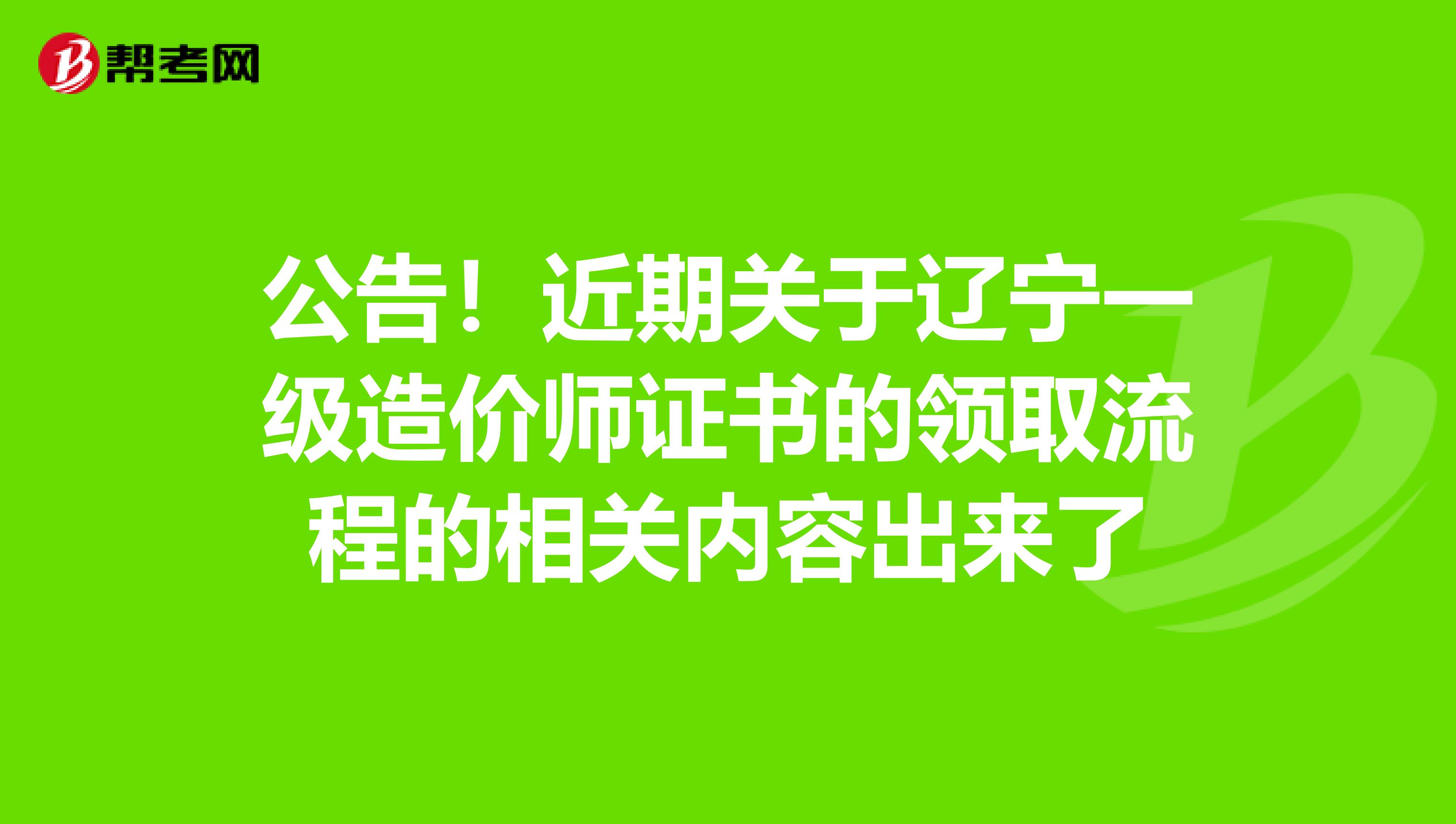 公告！近期关于辽宁一级造价师证书的领取流程的相关内容出来了