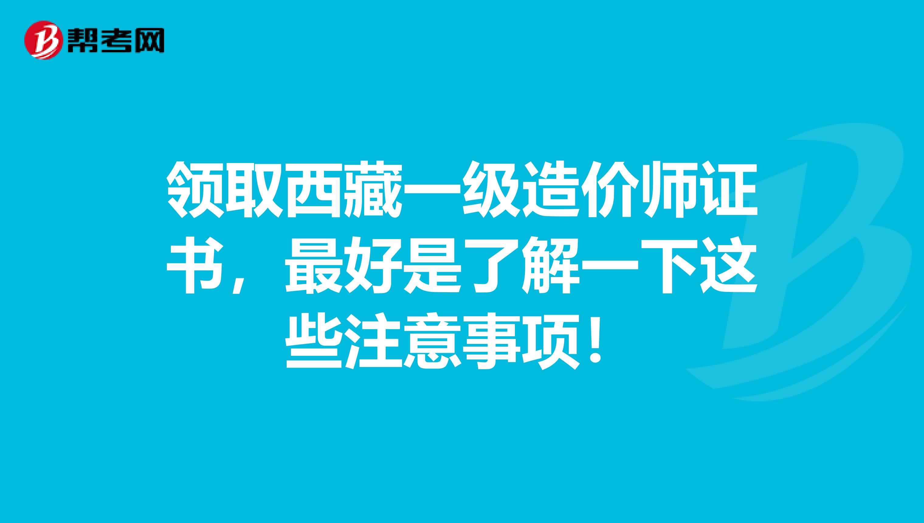 领取西藏一级造价师证书，最好是了解一下这些注意事项！