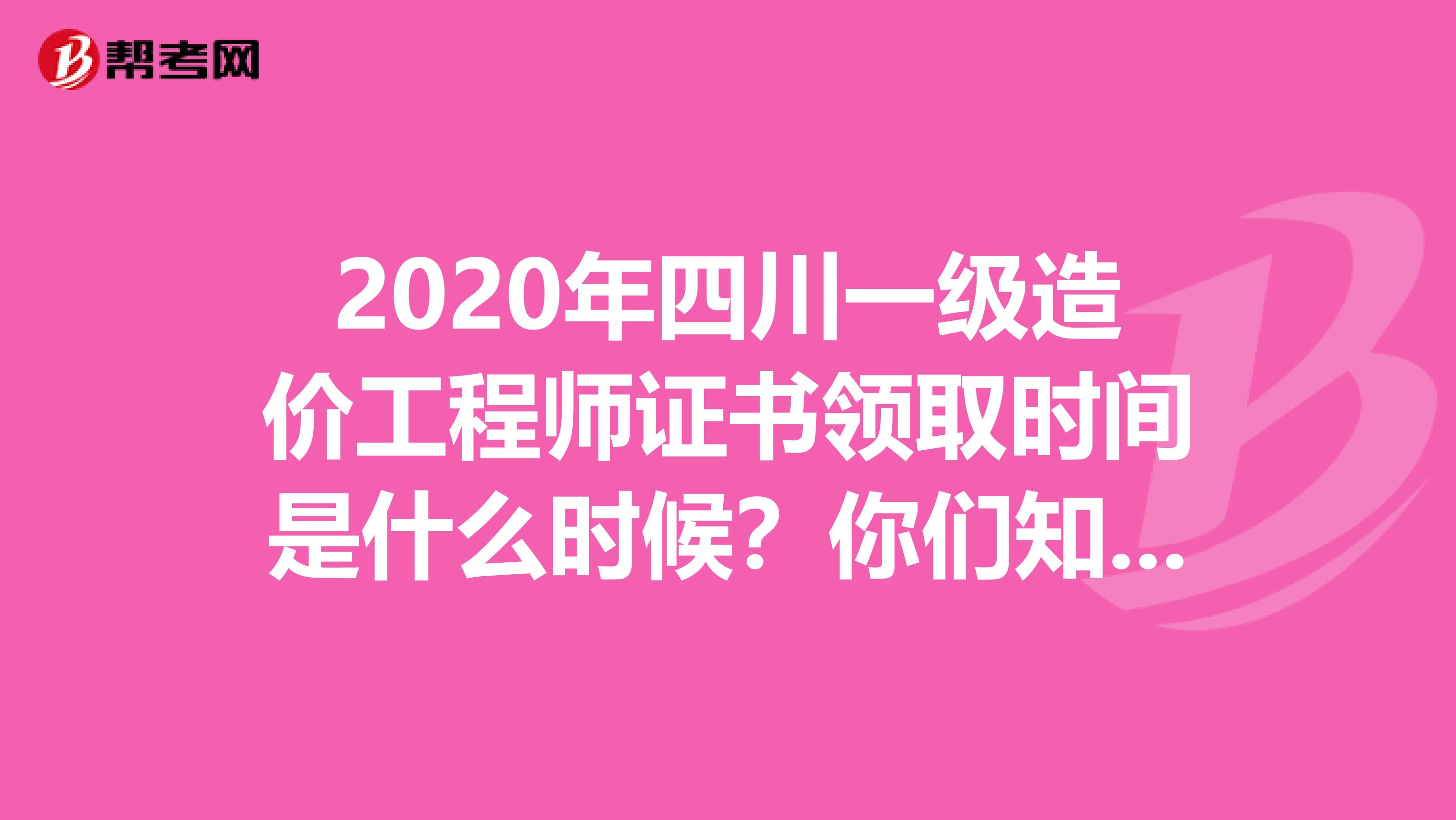 2020年四川一级造价工程师证书领取时间是什么时候？你们知道吗？