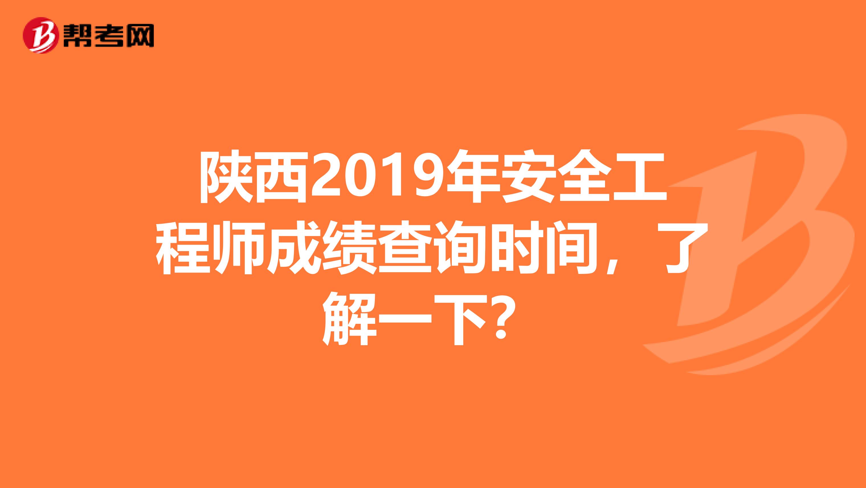 陕西2019年安全工程师成绩查询时间，了解一下？