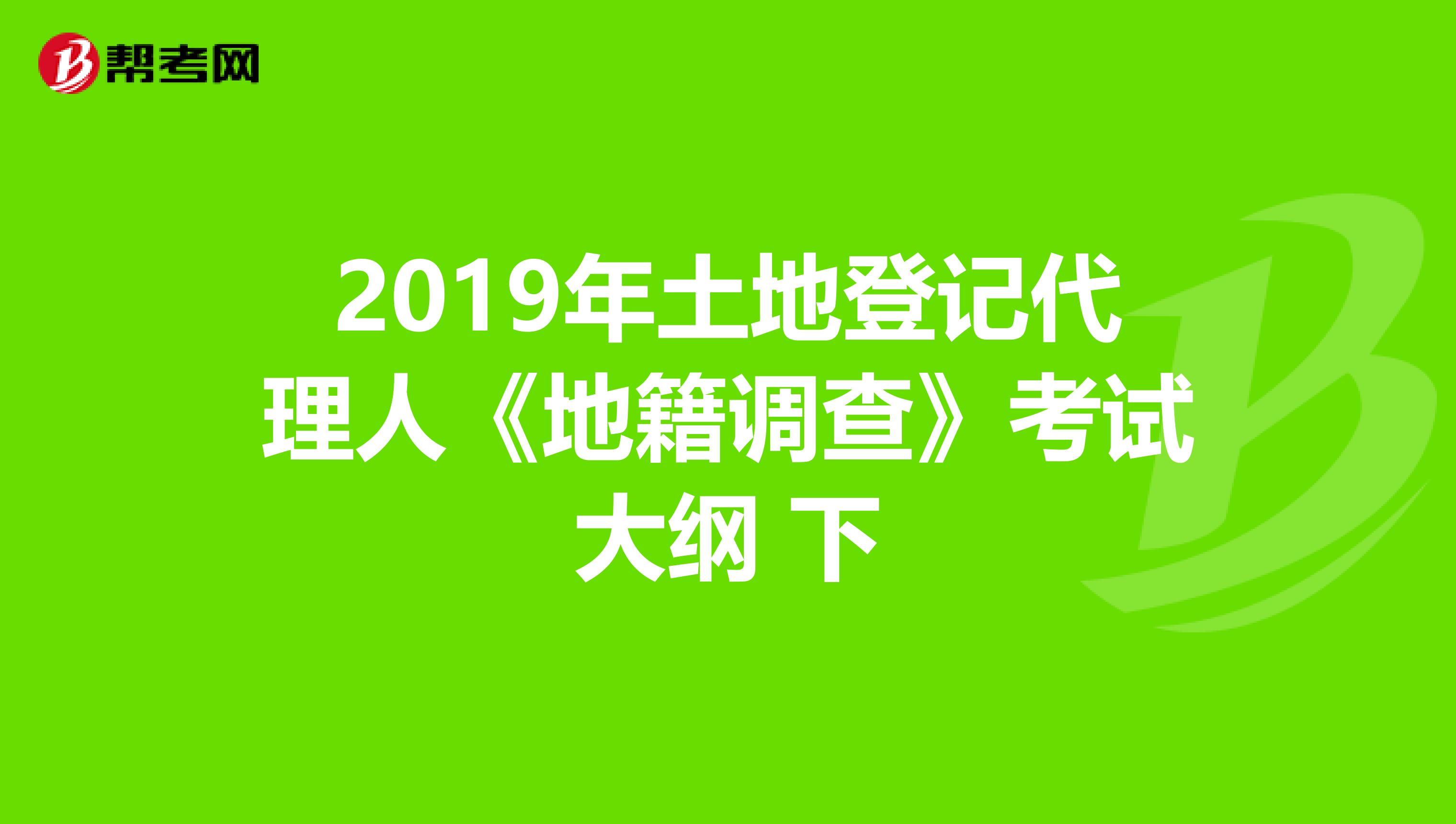 2019年土地登記代理人《地籍調查》考試大綱 下