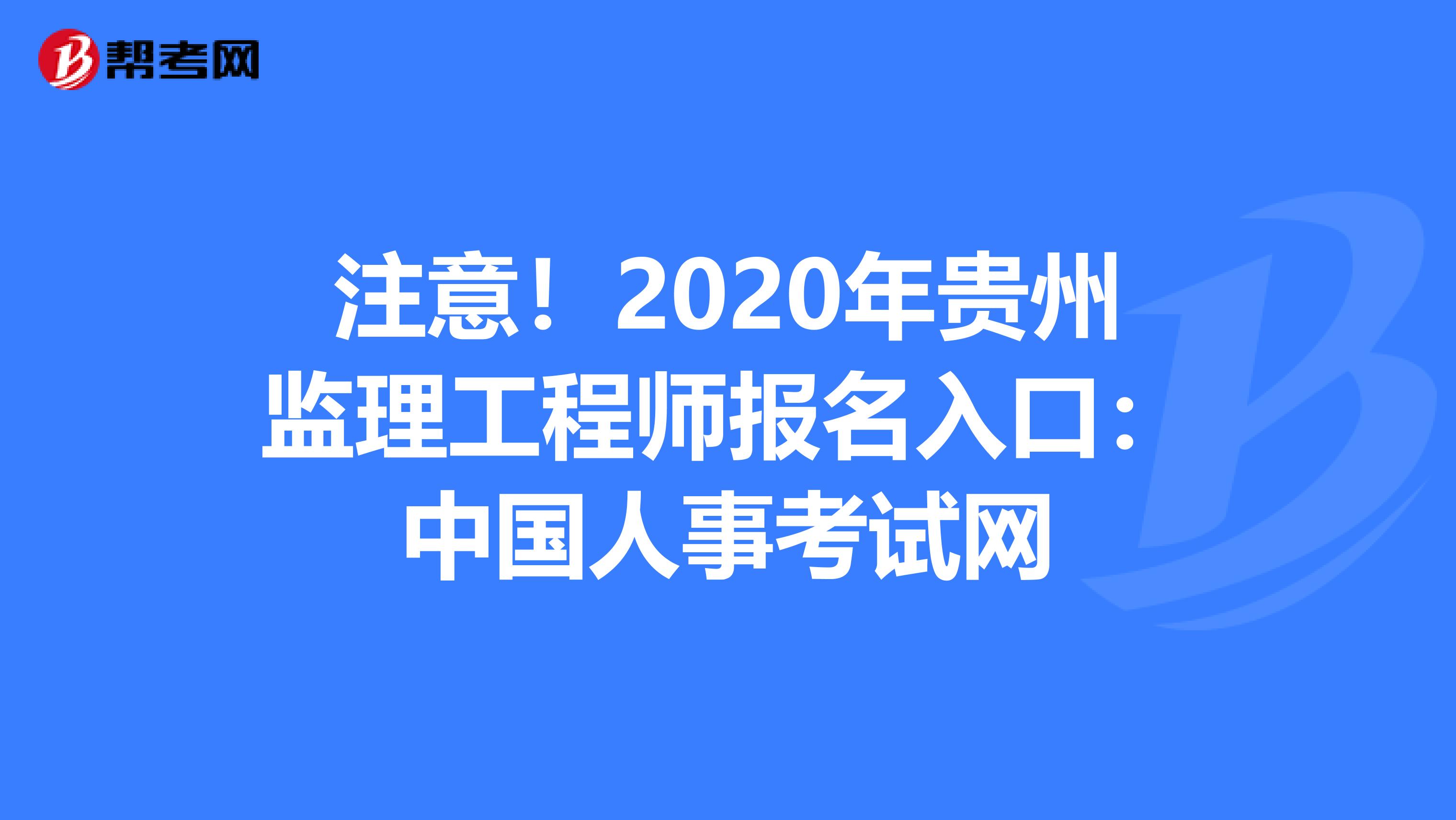 注意！2020年贵州监理工程师报名入口：中国人事考试网