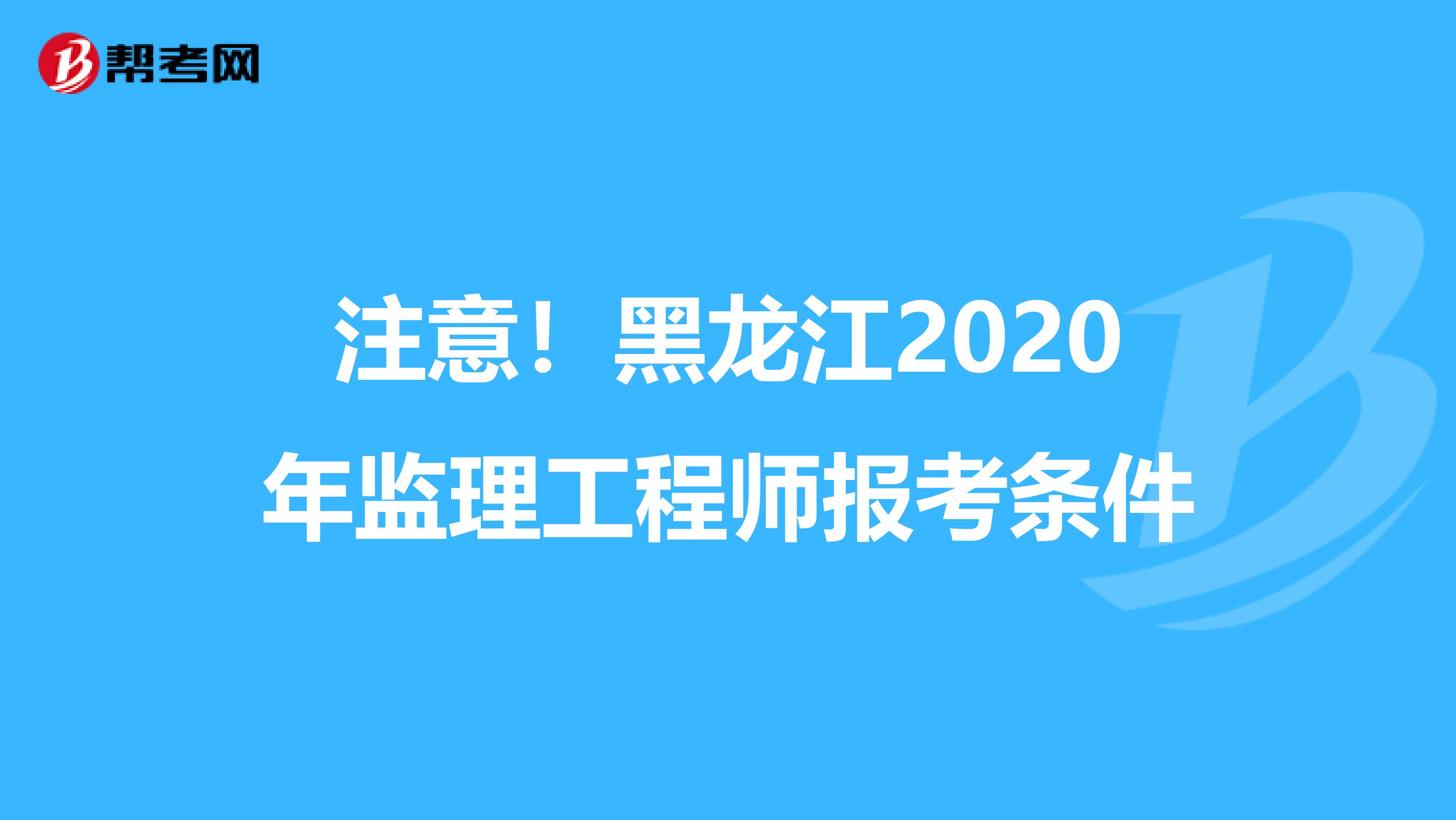 注意！黑龙江2020年监理工程师报考条件