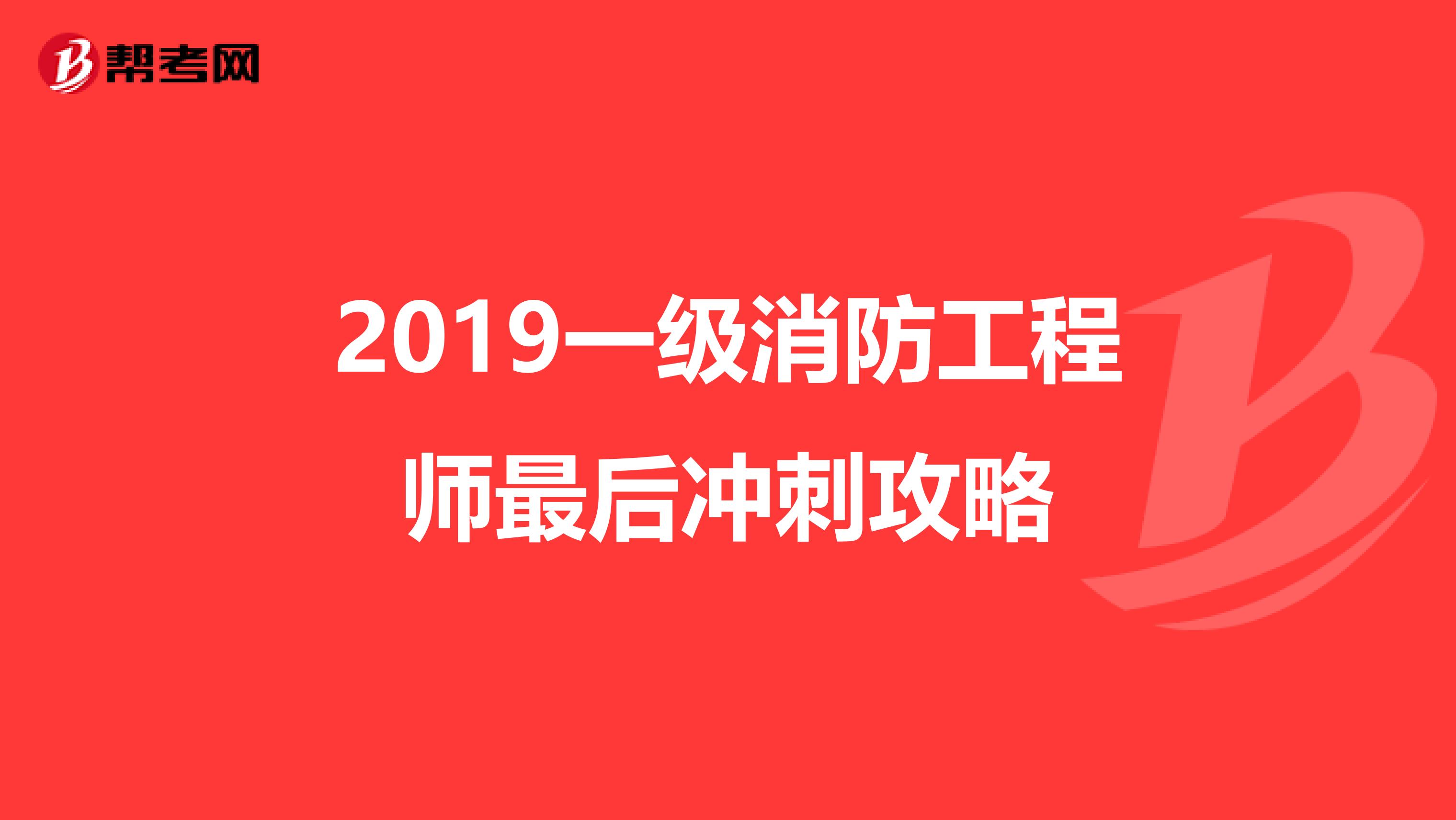 2019一级消防工程师最后冲刺攻略