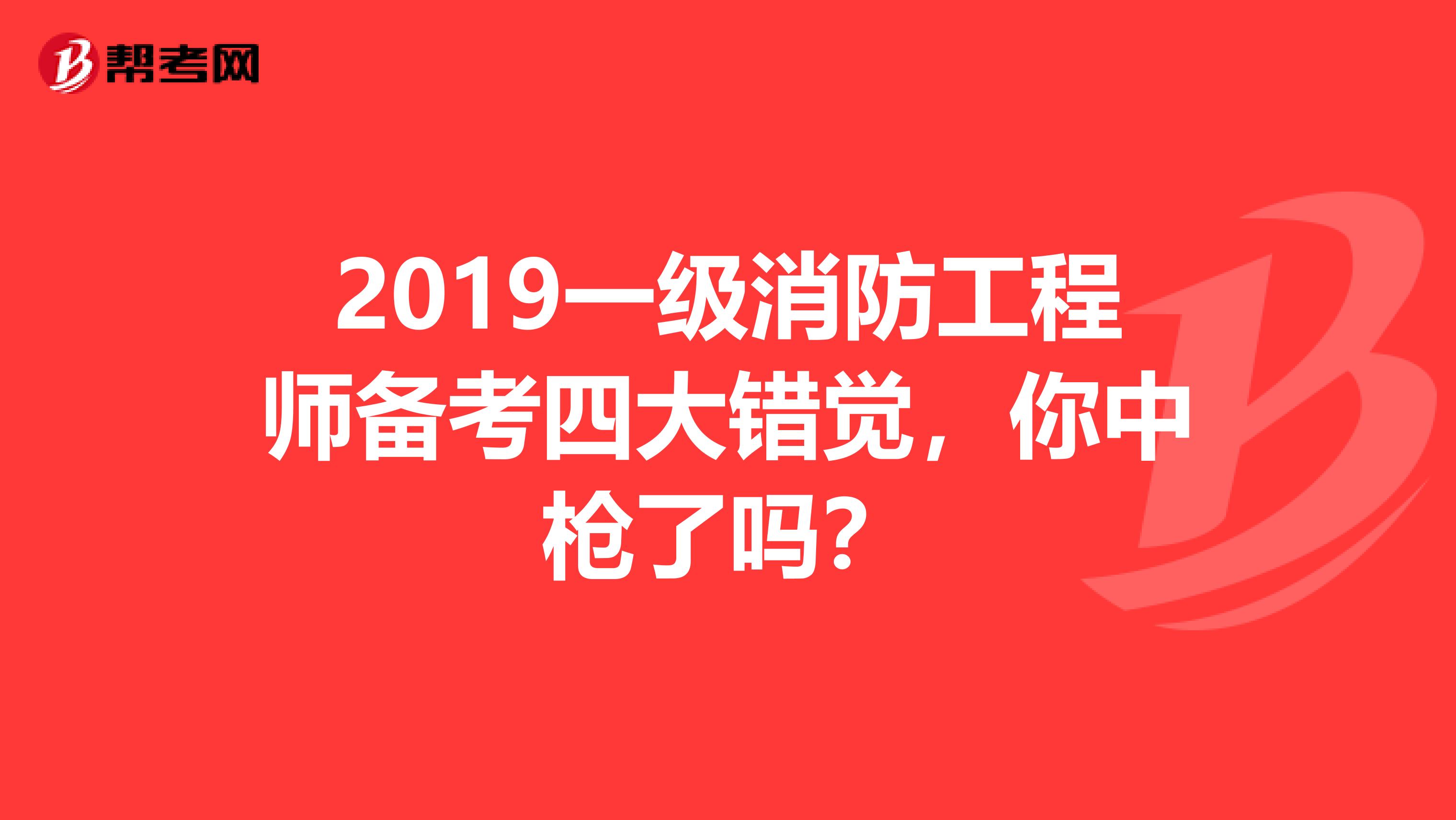 2019一级消防工程师备考四大错觉，你中枪了吗？