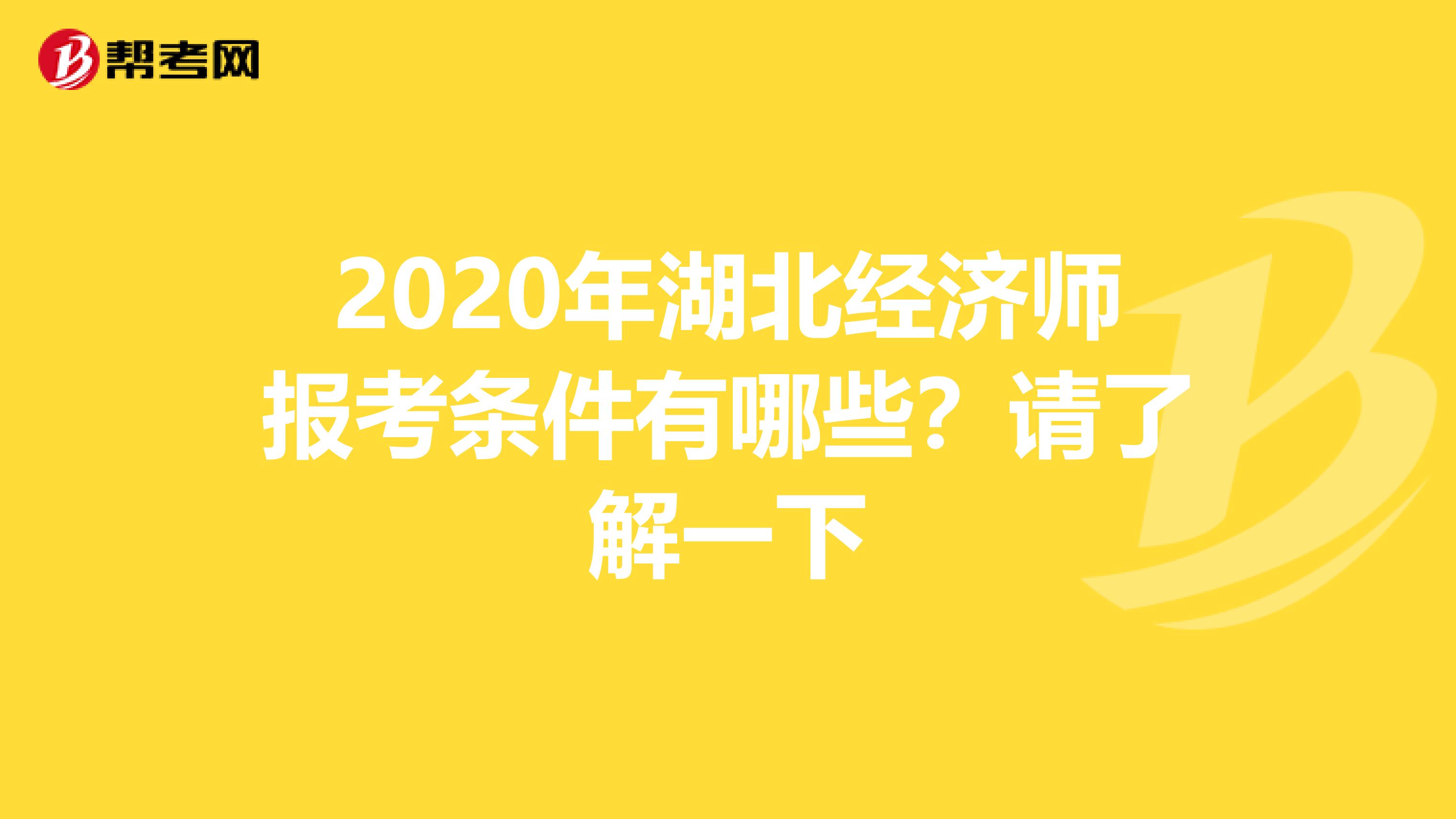 2020年湖北经济师报考条件有哪些？请了解一下