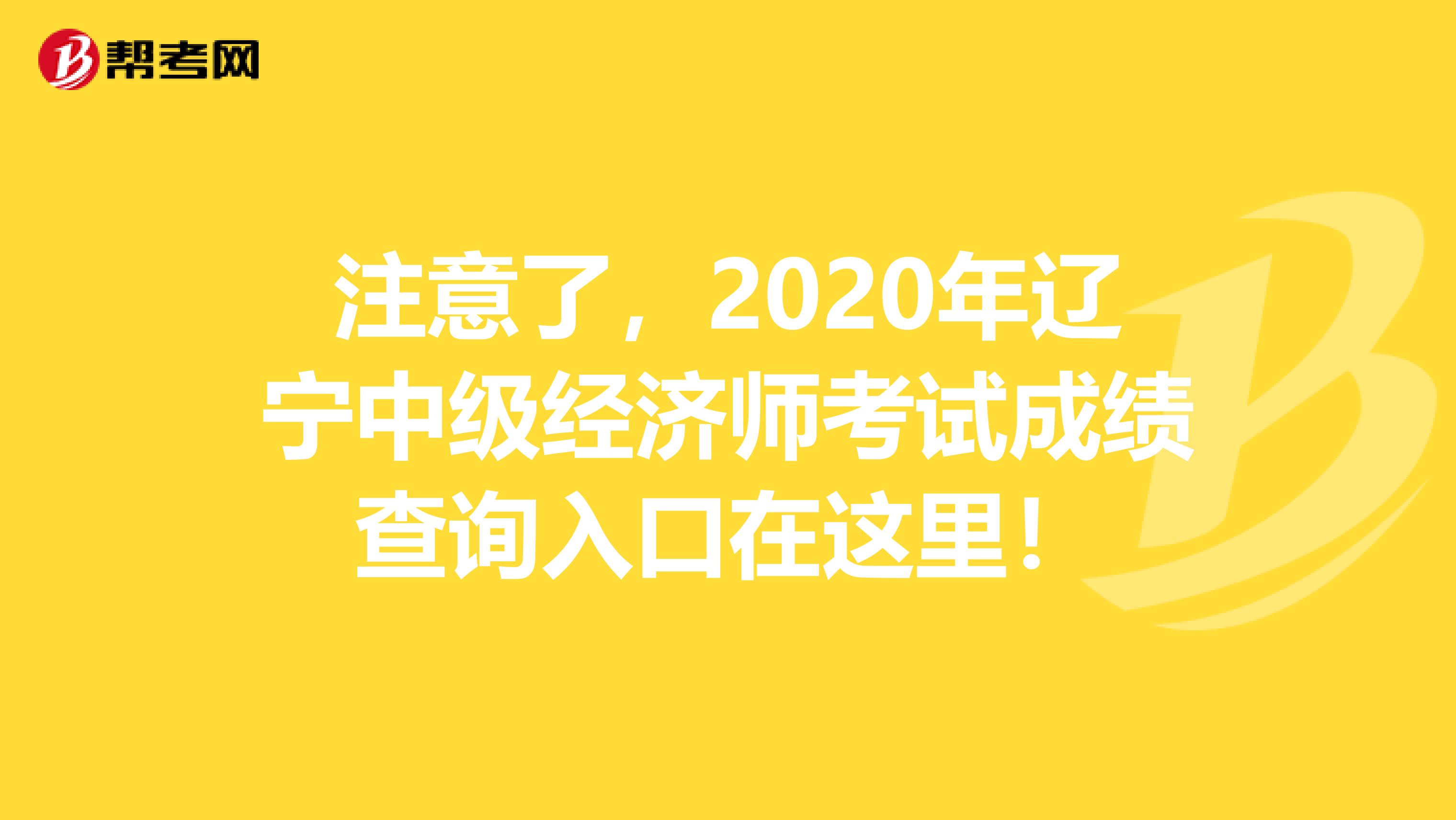 注意了，2020年辽宁中级经济师考试成绩查询入口在这里！