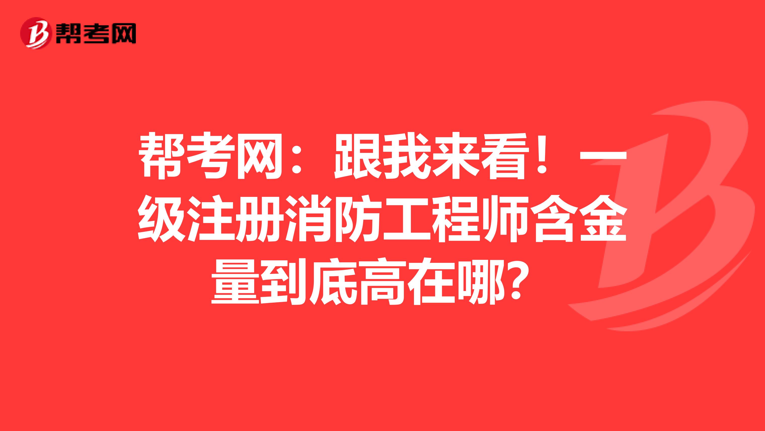 幫考網：跟我來看！一級注冊消防工程師含金量到底高在哪？