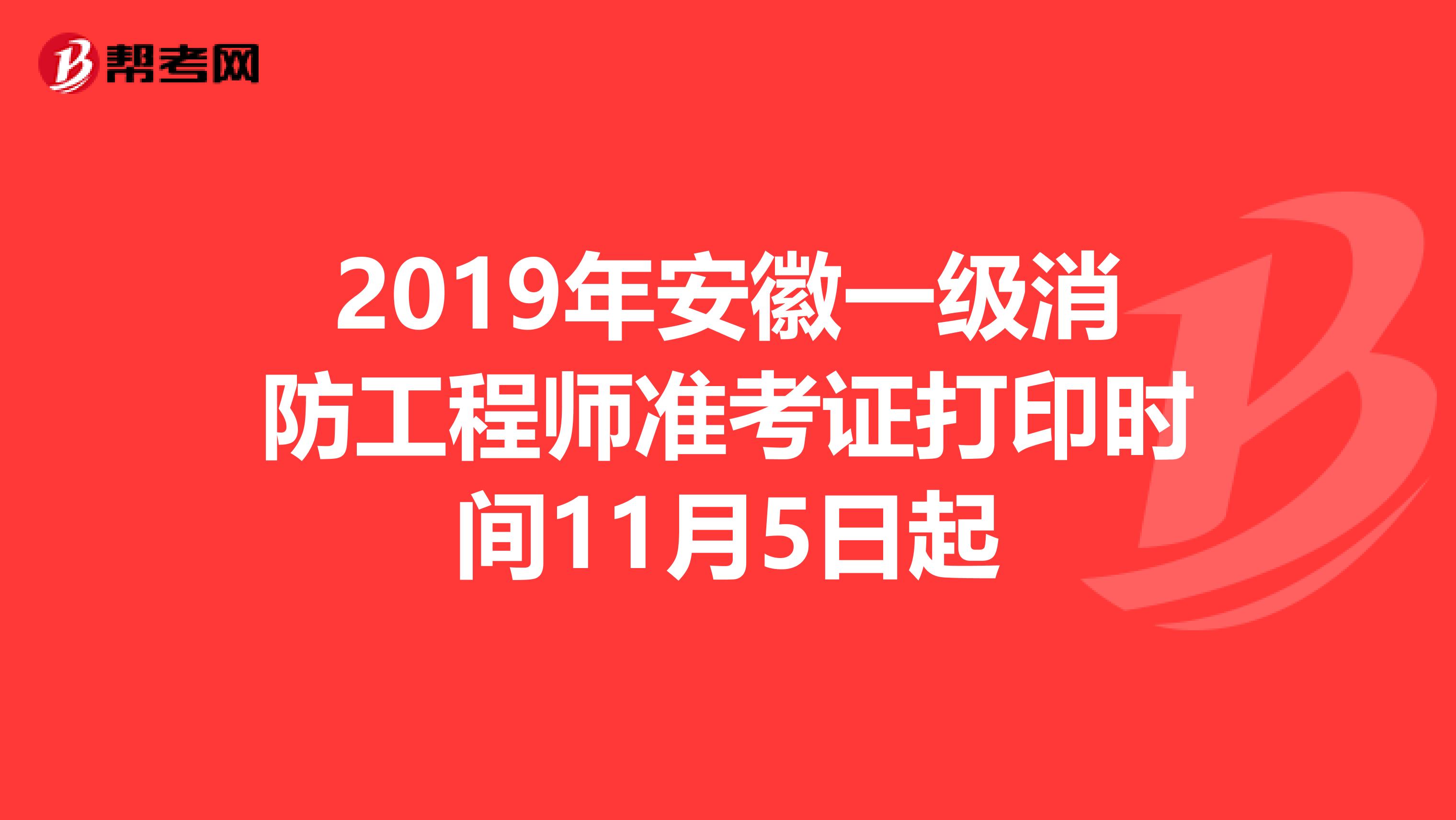 2019年安徽一级消防工程师准考证打印时间11月5日起