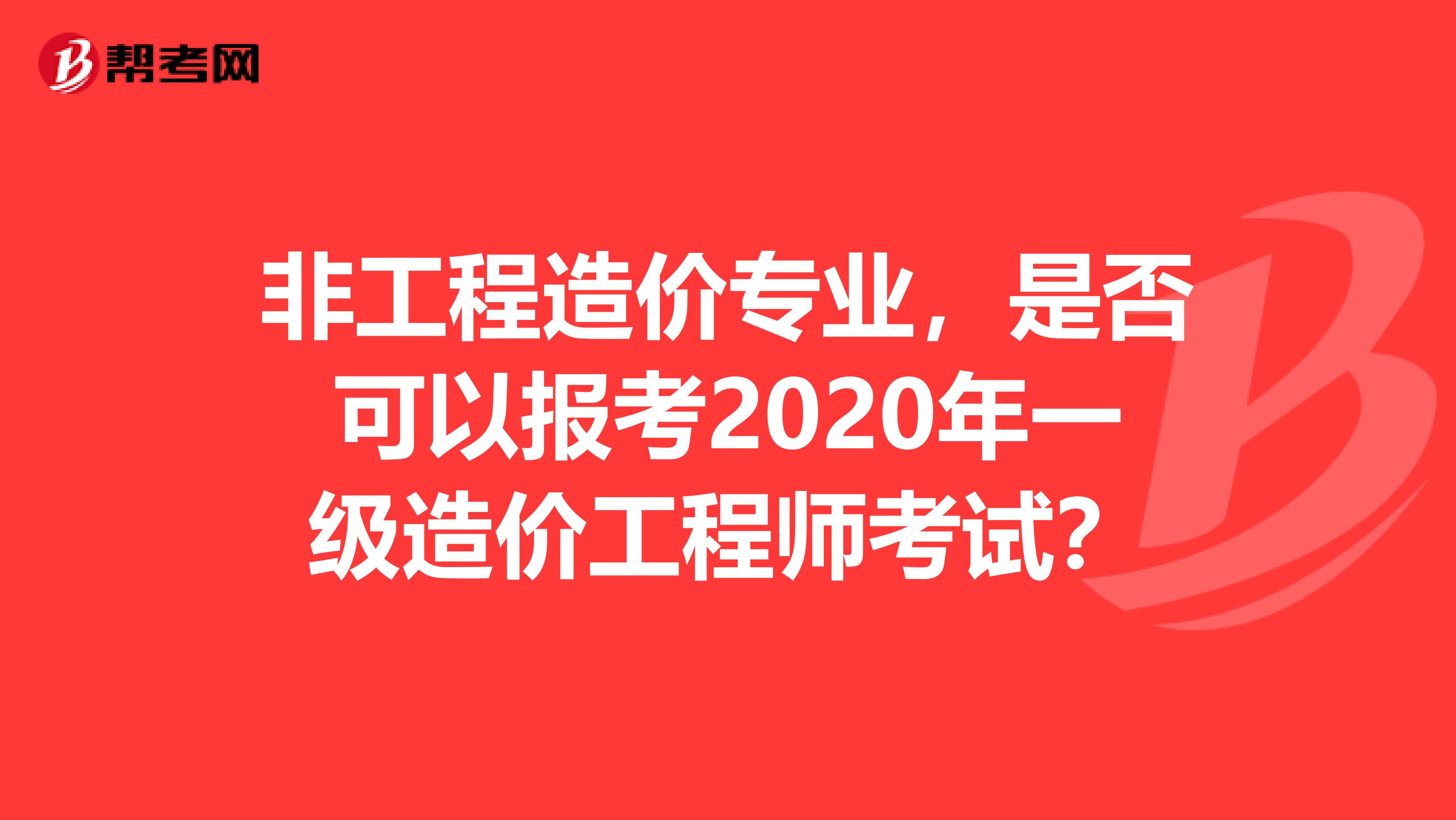 非工程造价专业，是否可以报考2020年一级造价工程师考试？