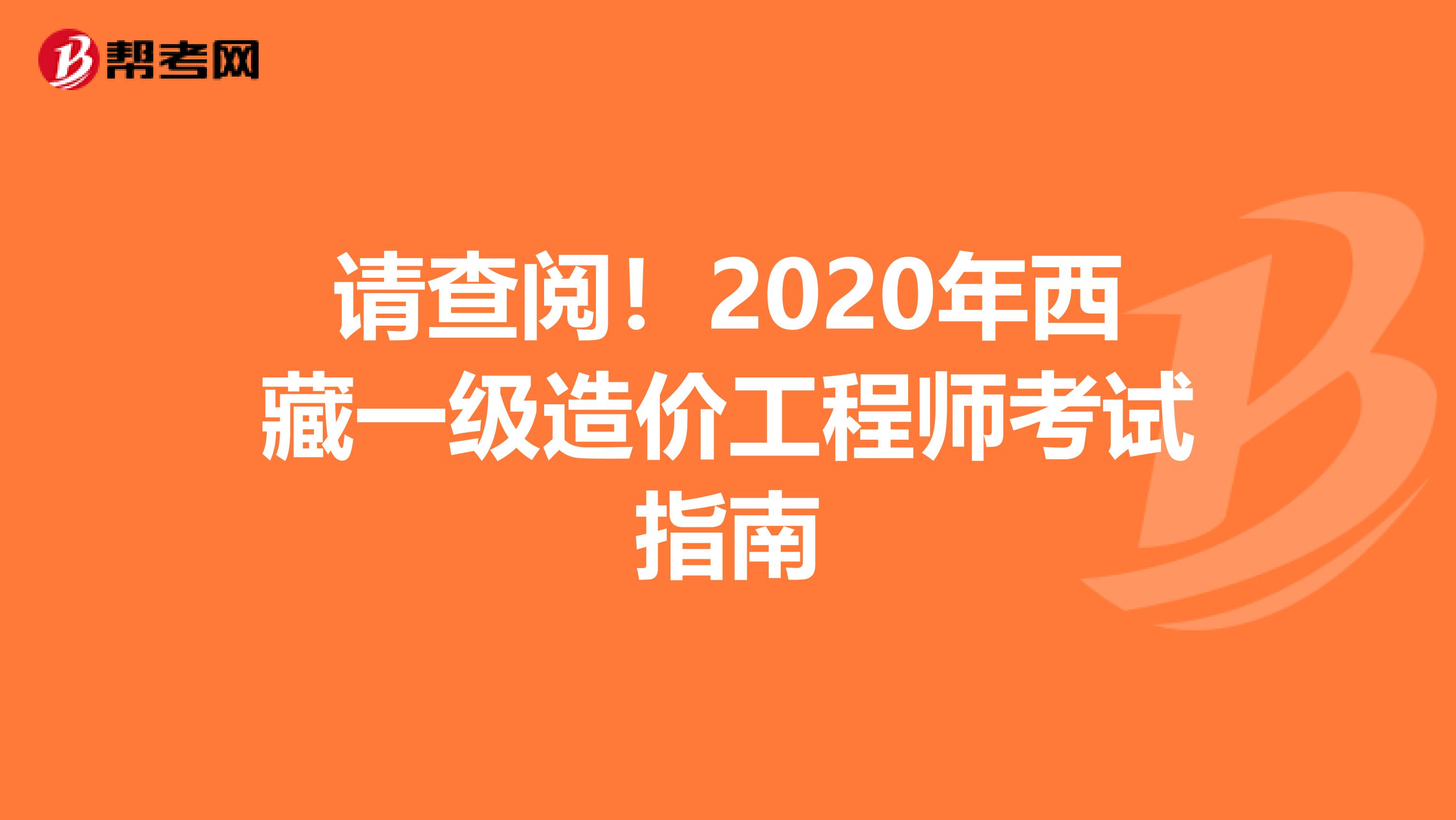 请查阅！2020年西藏一级造价工程师考试指南