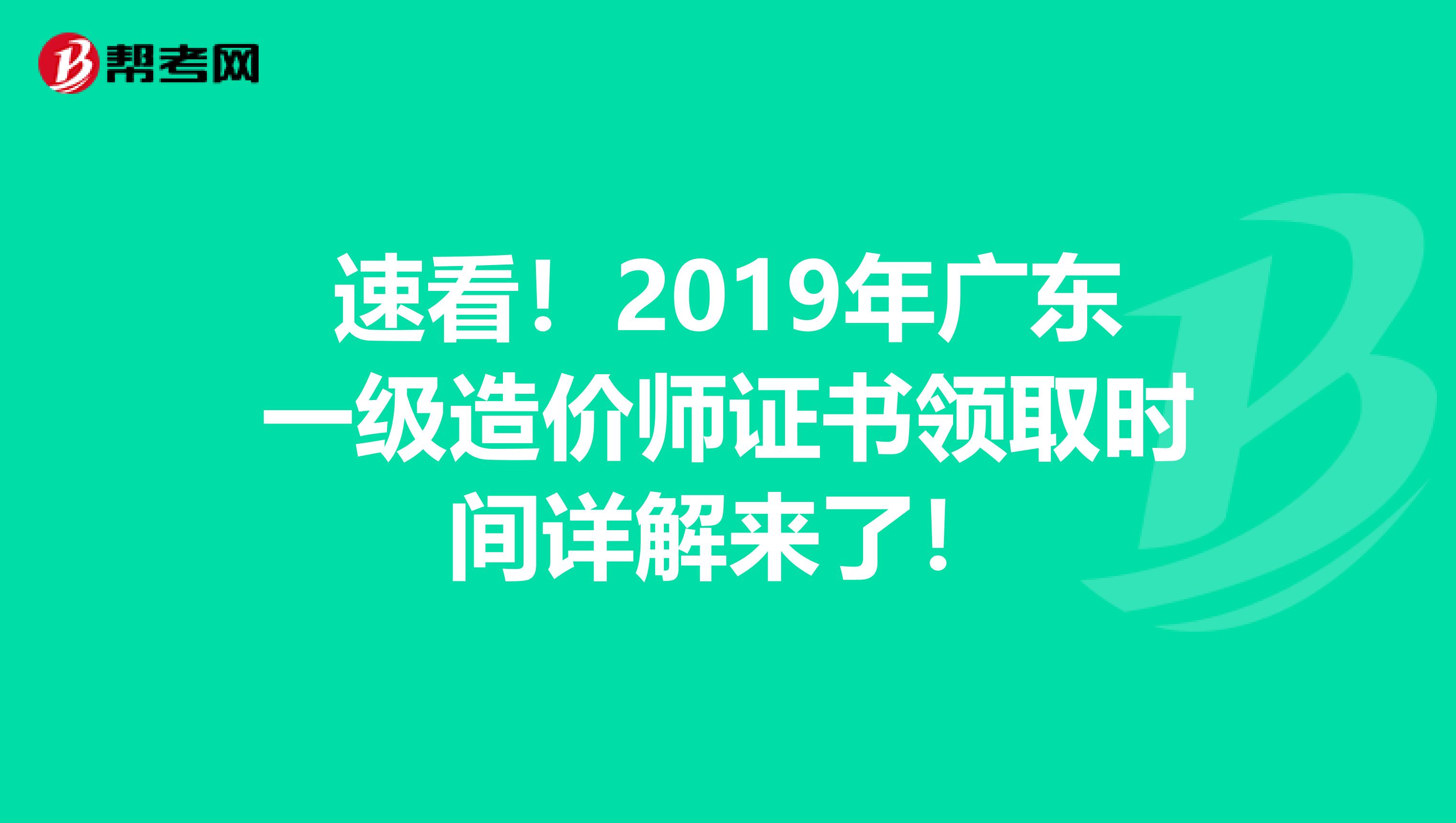速看！2019年广东一级造价师证书领取时间详解来了！