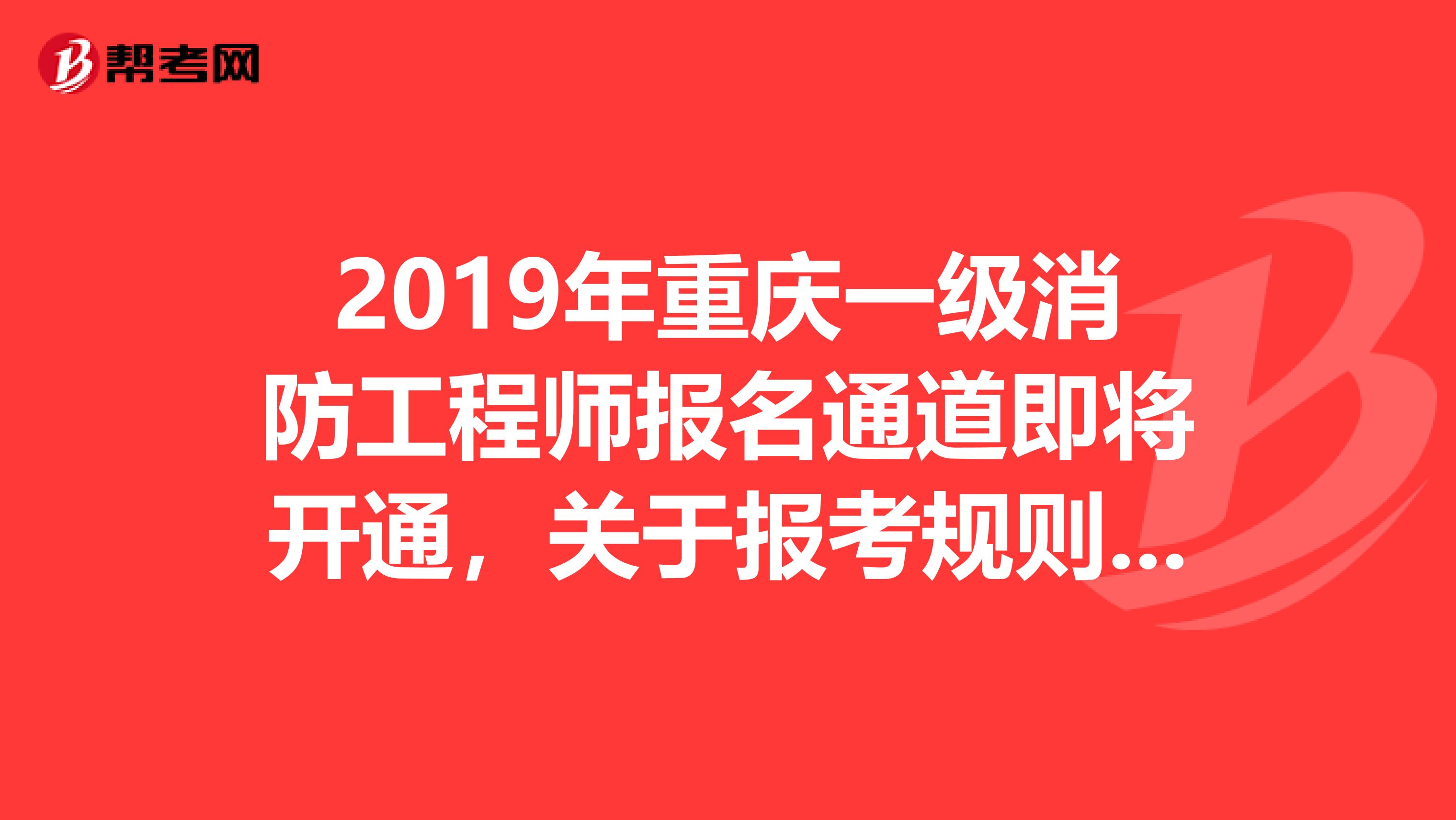 2019年重庆一级消防工程师报名通道即将开通，关于报考规则你知道多少？