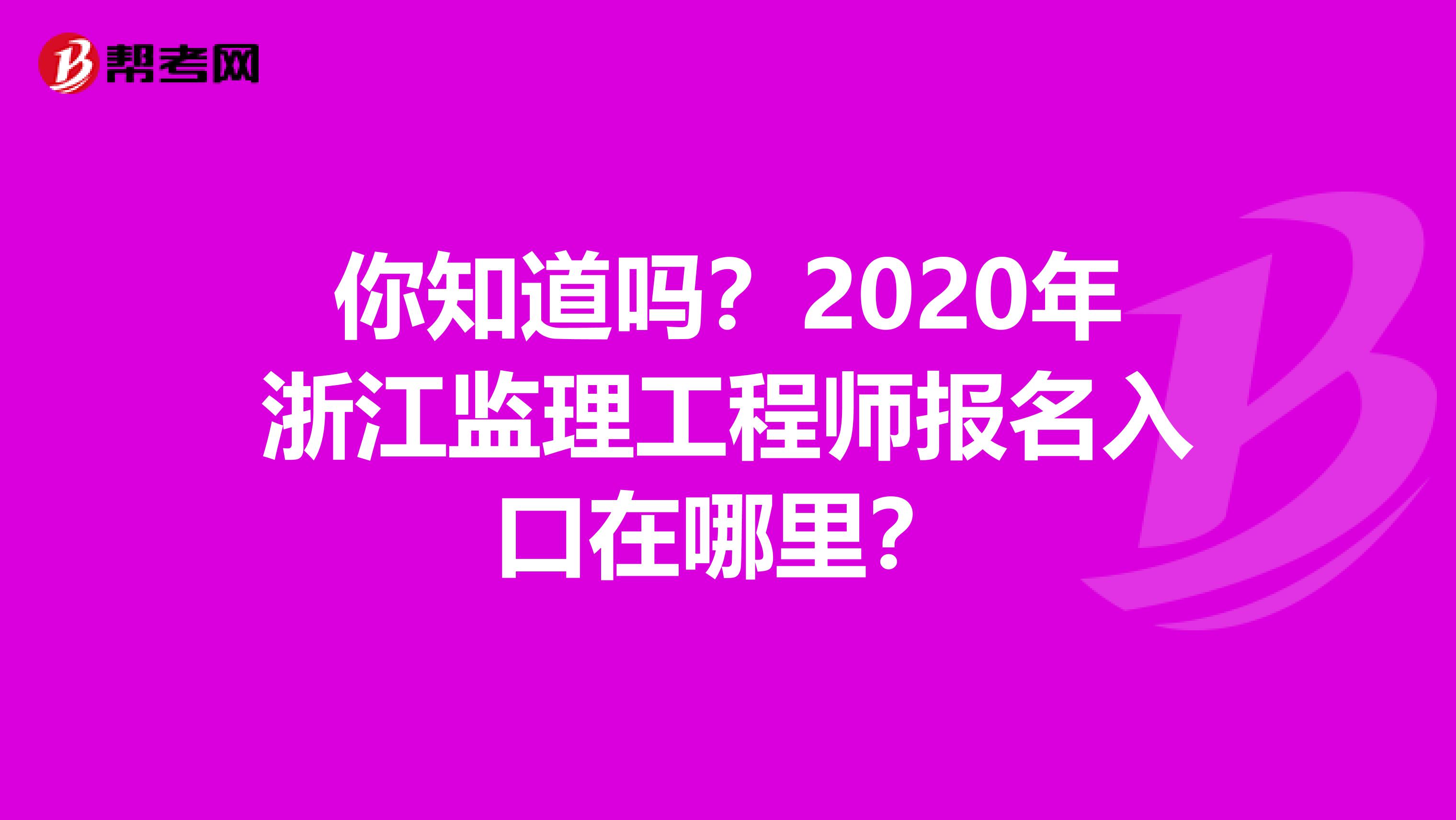 你知道吗？2020年浙江监理工程师报名入口在哪里？