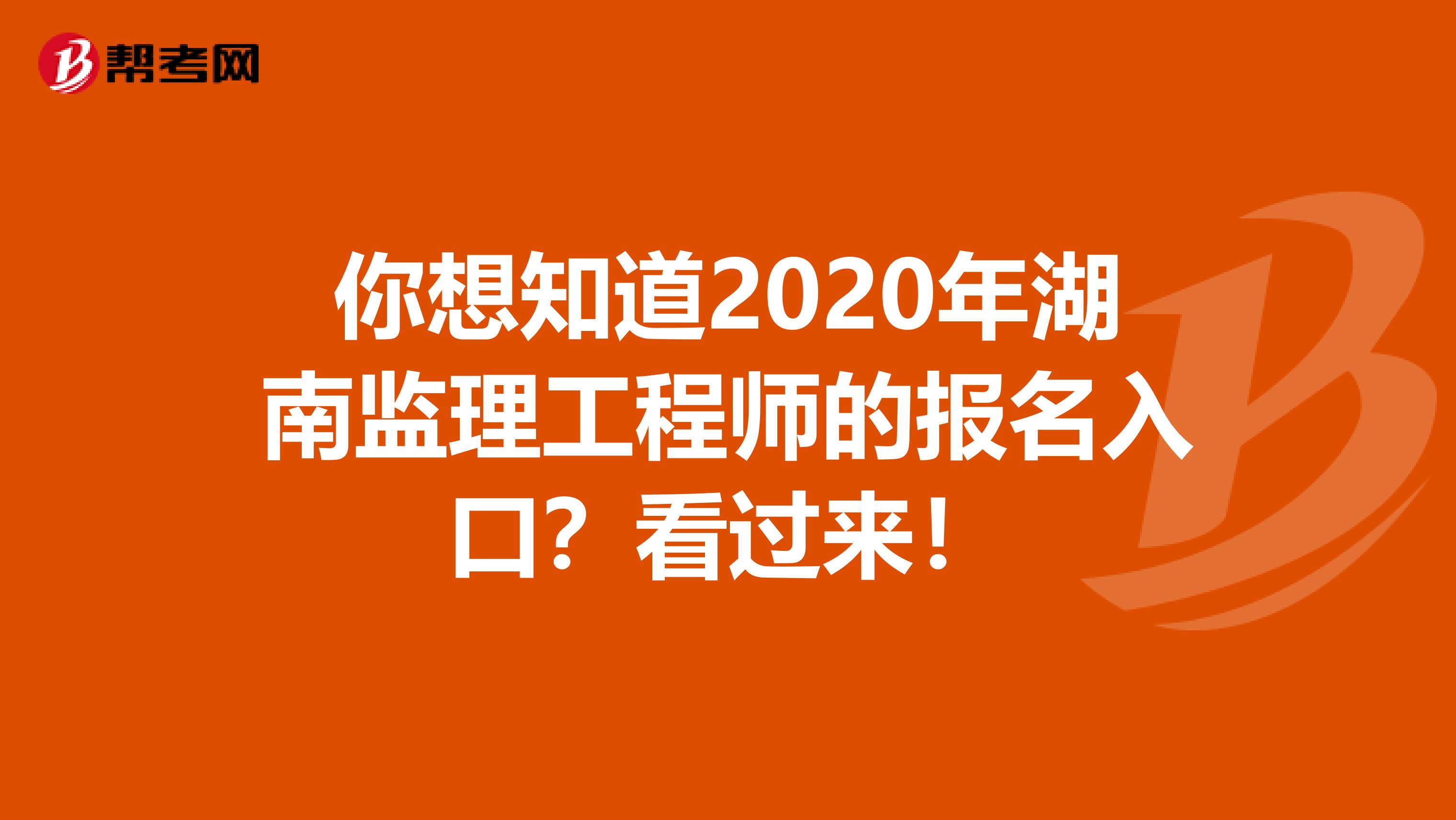 你想知道2020年湖南监理工程师的报名入口？看过来！