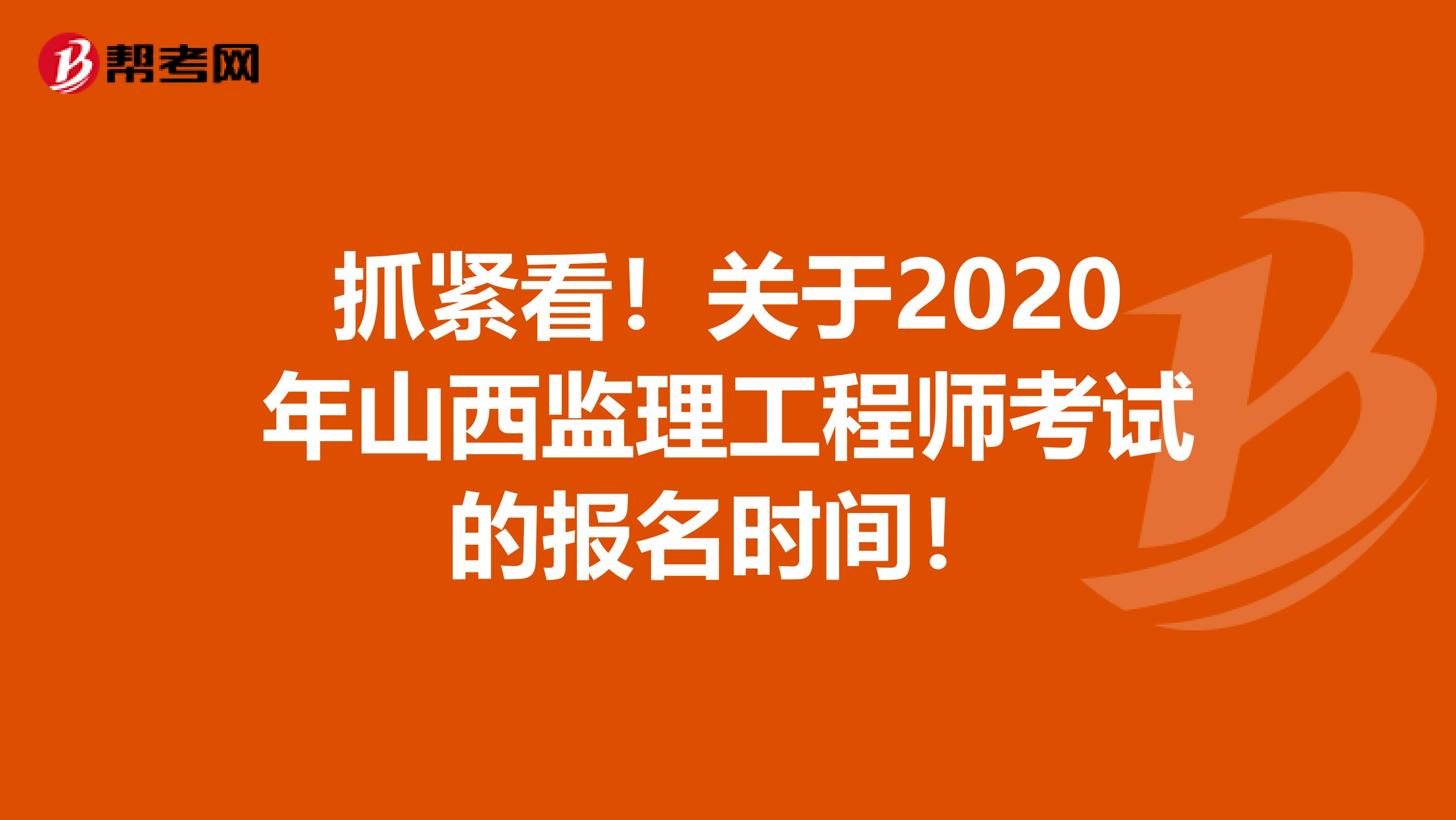 抓紧看！关于2020年山西监理工程师考试的报名时间！