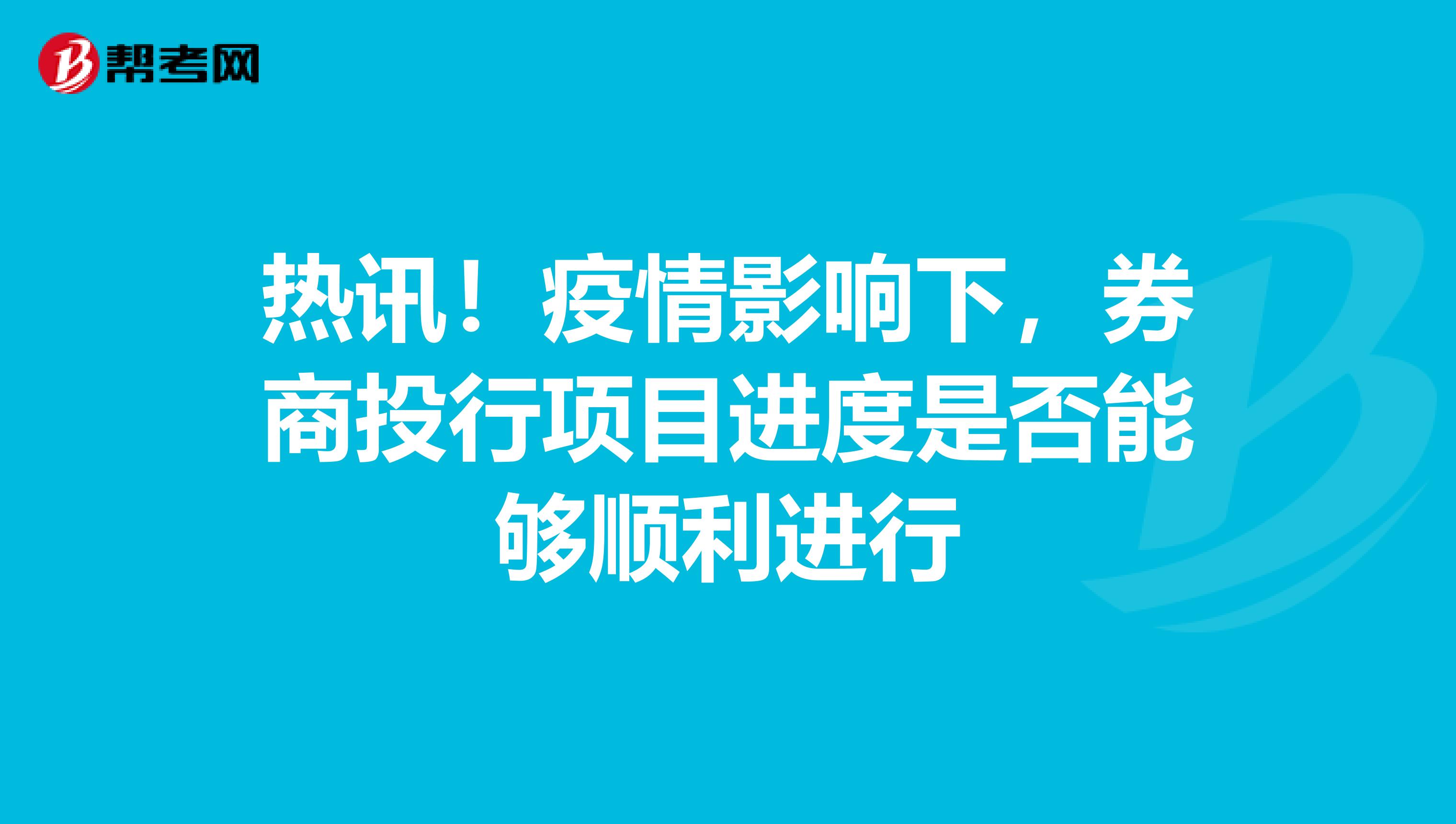 热讯！疫情影响下，券商投行项目进度是否能够顺利进行
