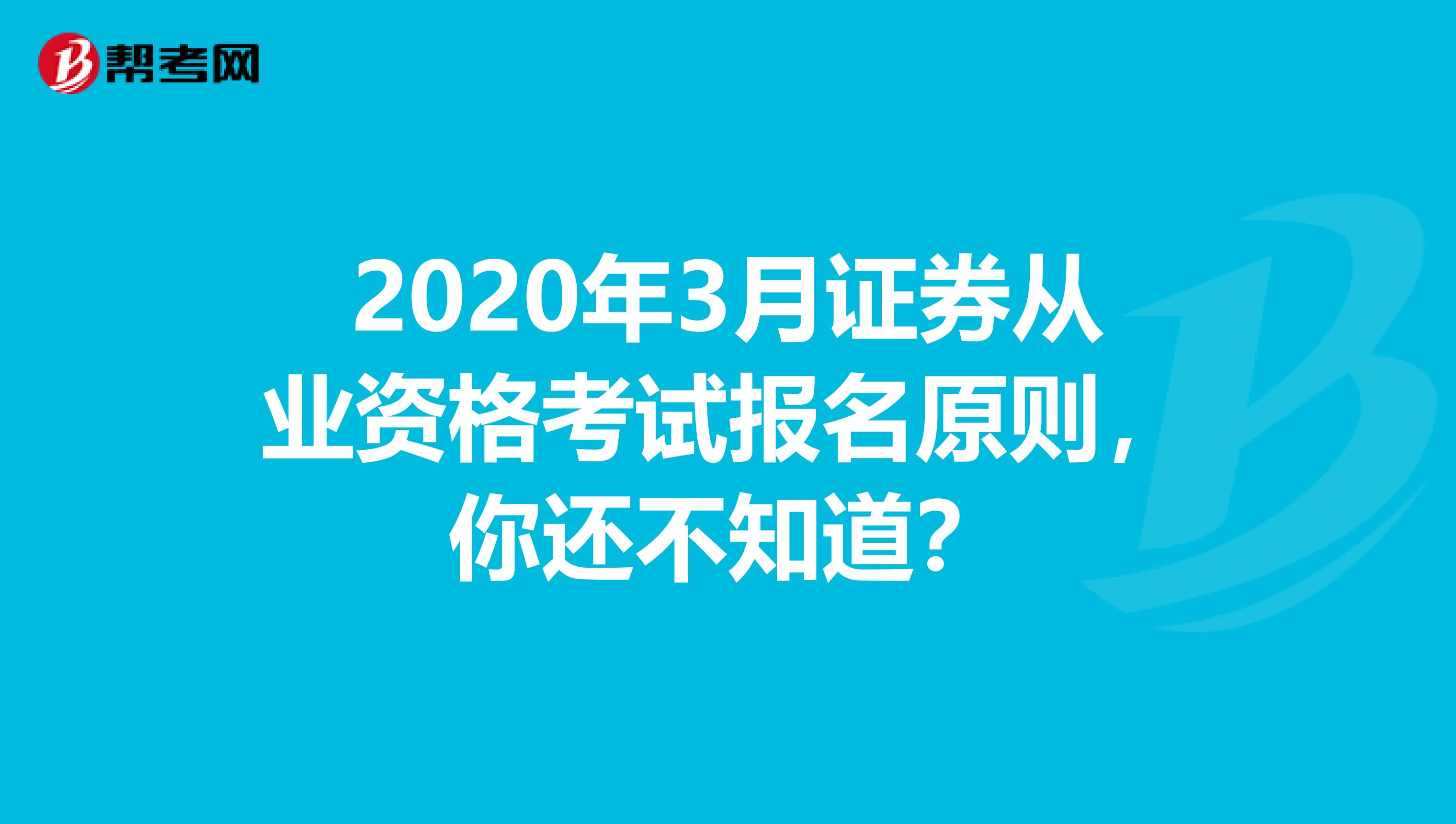 2020年3月证券从业资格考试报名原则，你还不知道？