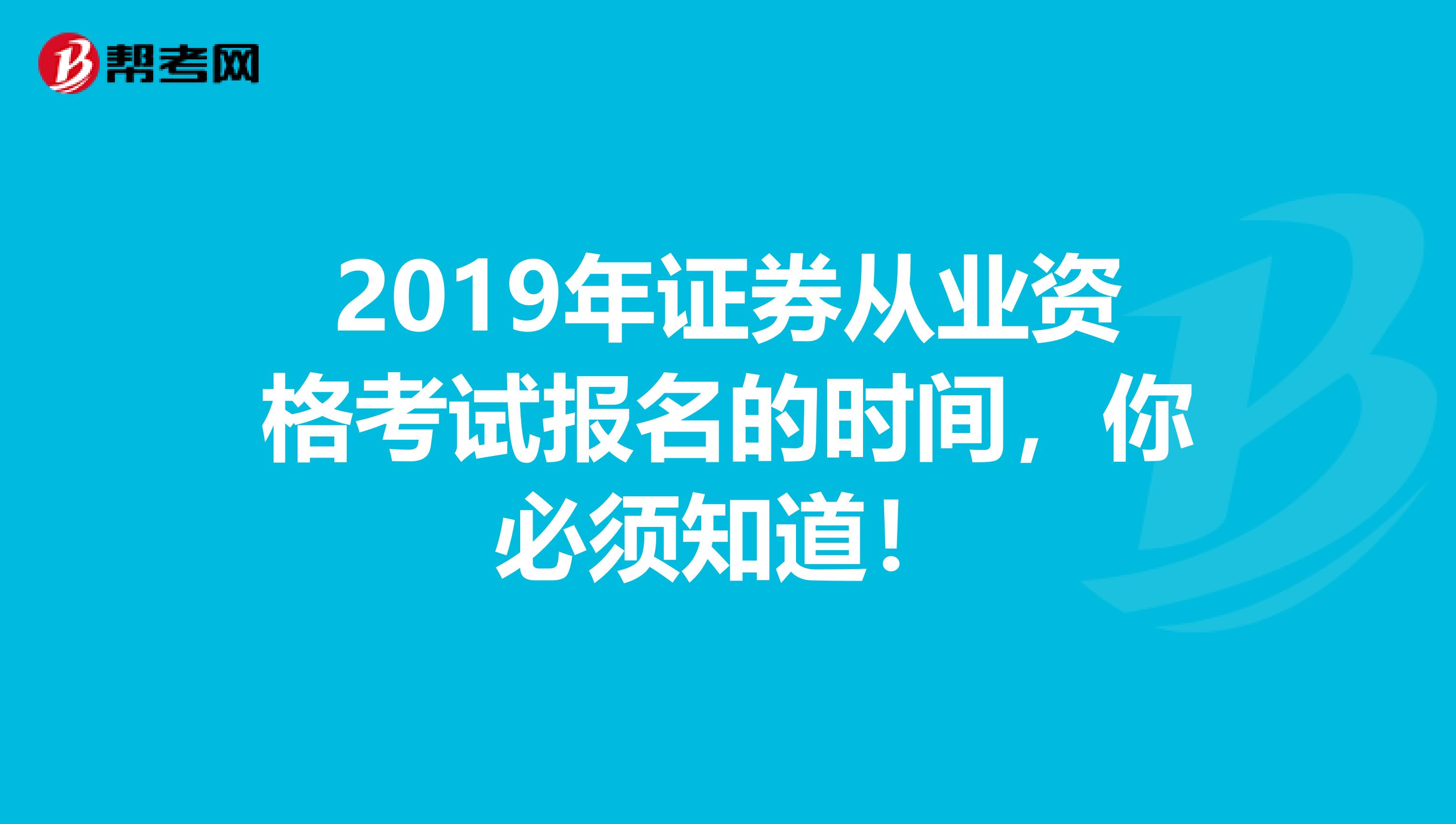 2019年证券从业资格考试报名的时间，你必须知道！