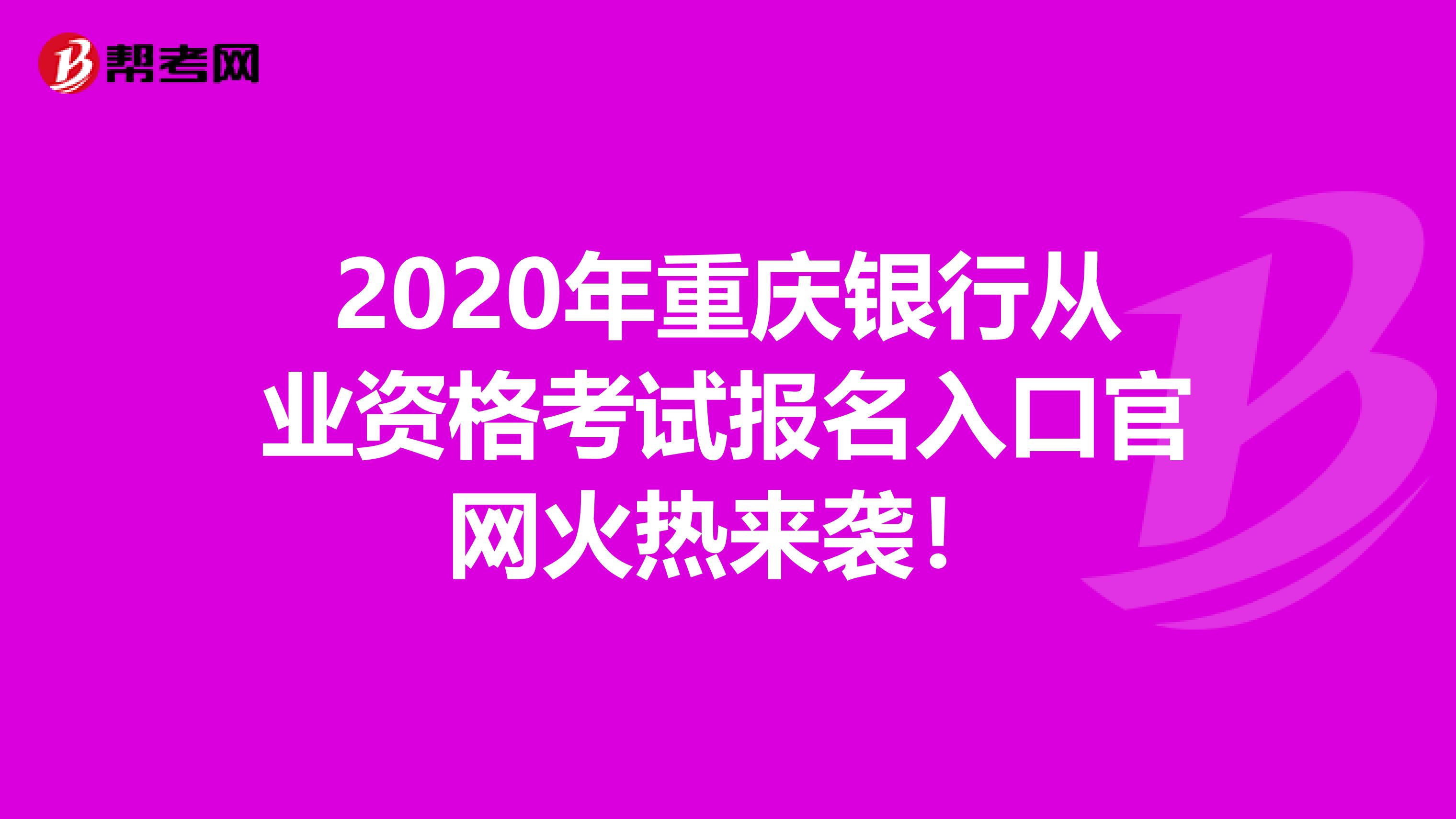 2020年重庆银行从业资格考试报名入口官网火热来袭！