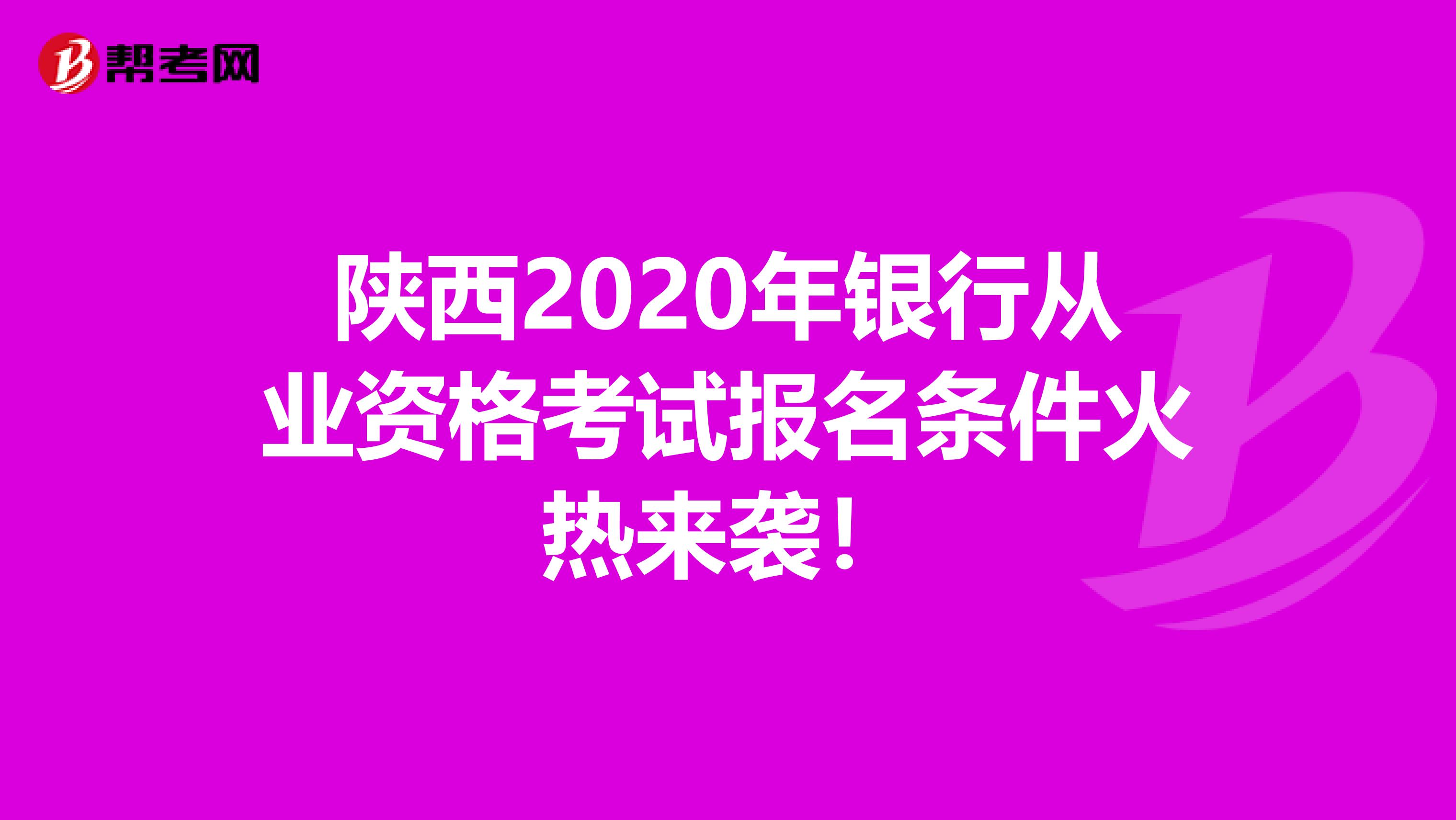 陕西2020年银行从业资格考试报名条件火热来袭！