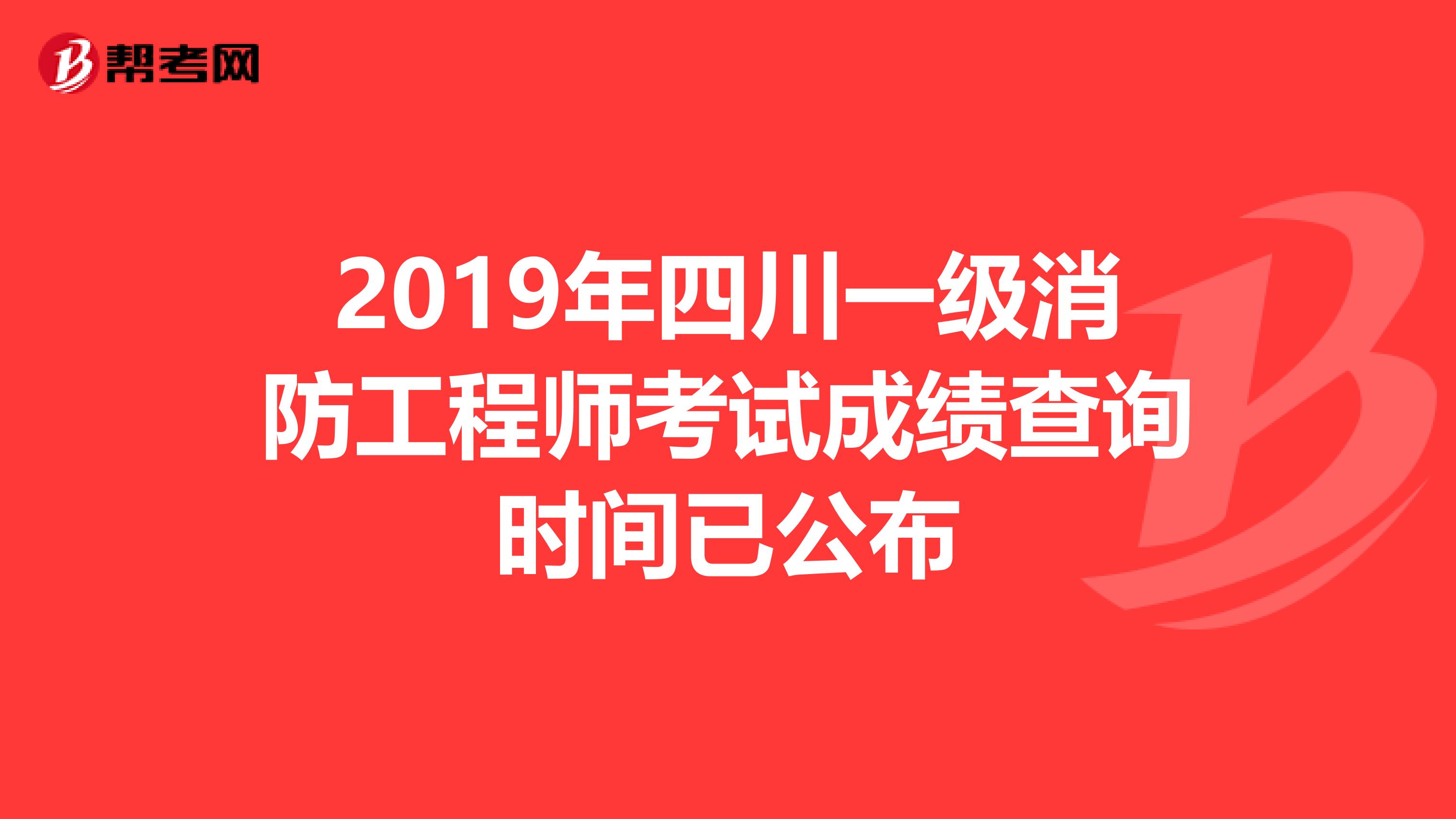 2019年四川一级消防工程师考试成绩查询时间已公布