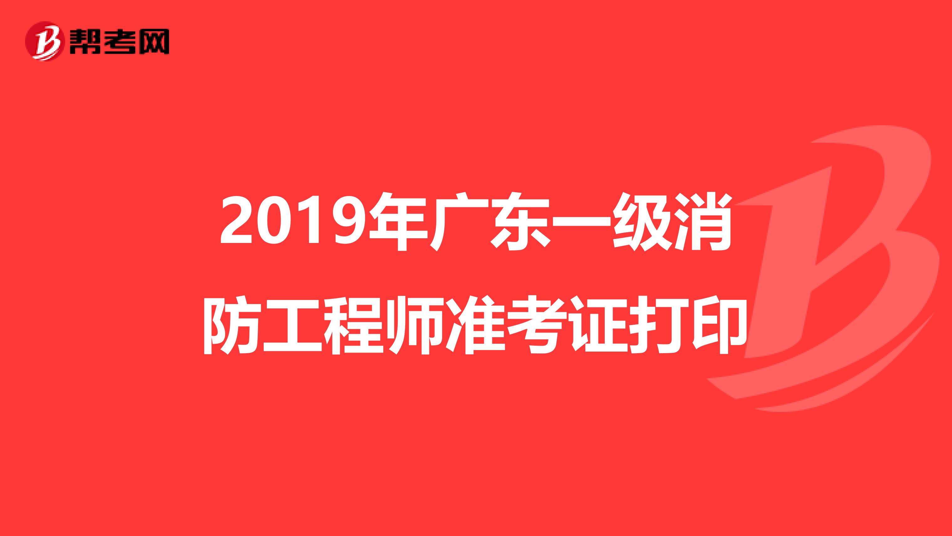 2019年广东一级消防工程师准考证打印